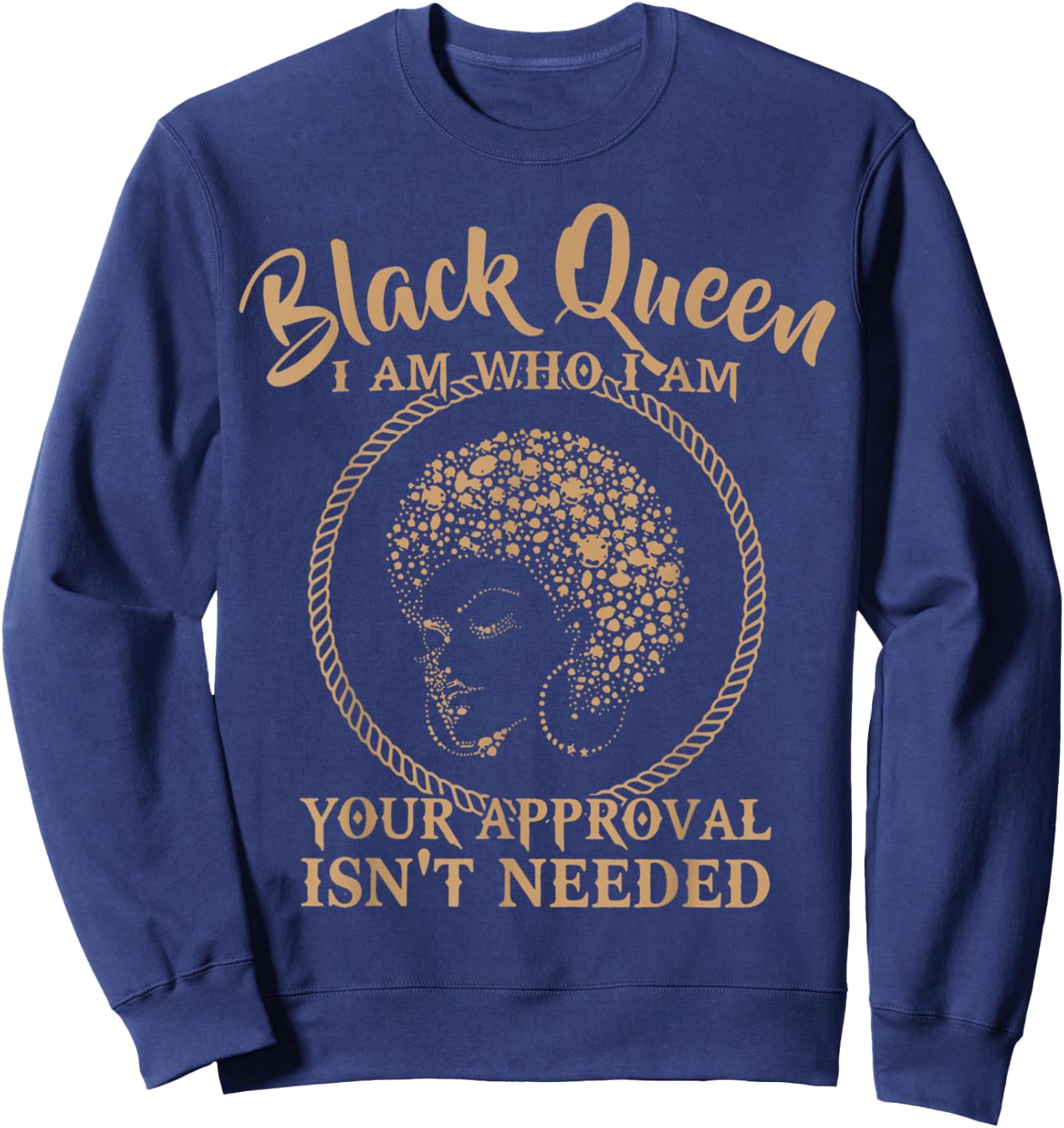 Black Queen Melanin I Am Who I Am Your Approval Isn't Needed Sweatshirt - Sweatshirt | Navy