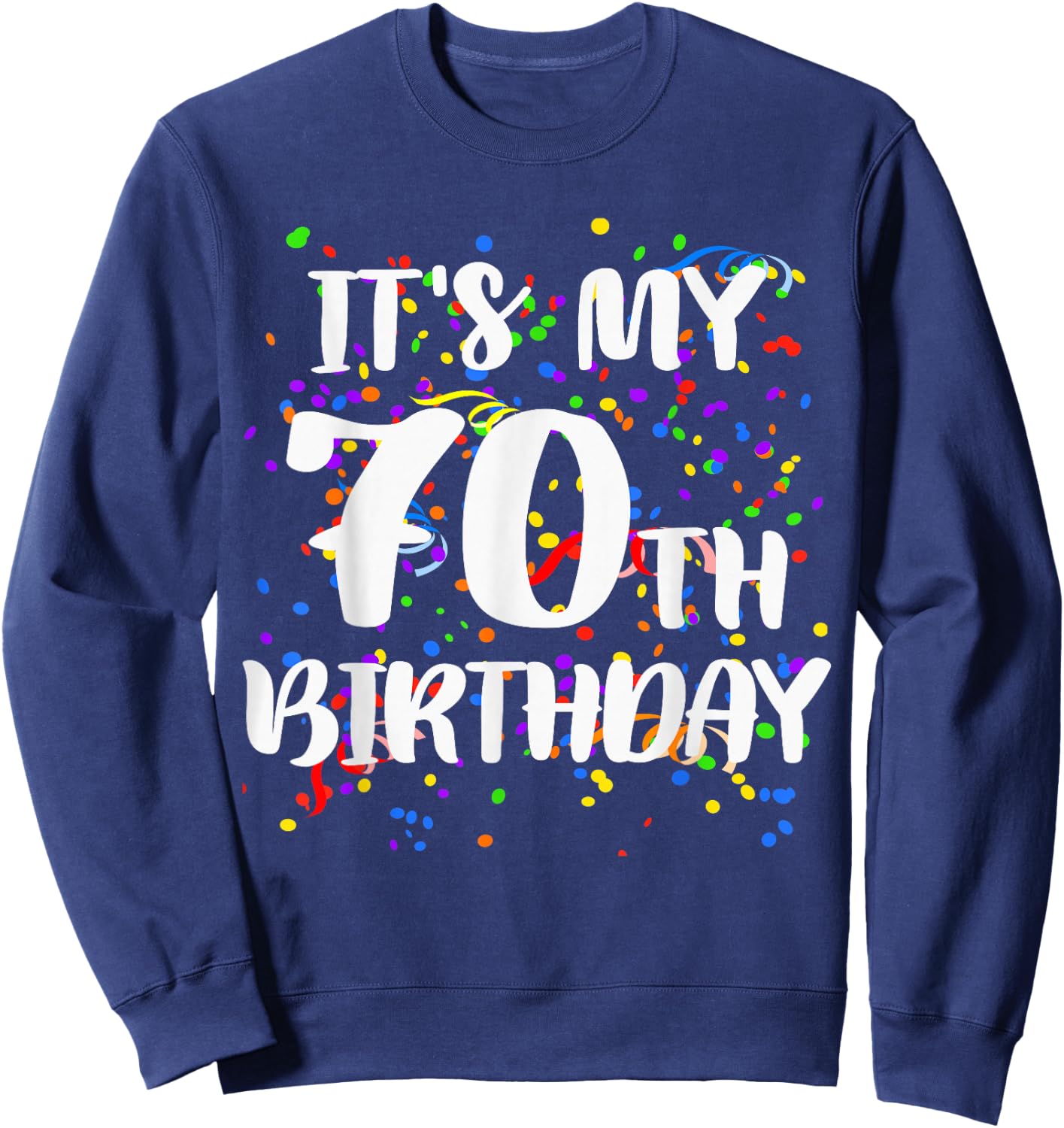 Its My 70th Birthday Shirt Happy Birthday Funny Gift Sweatshirt - Sweatshirt | Navy