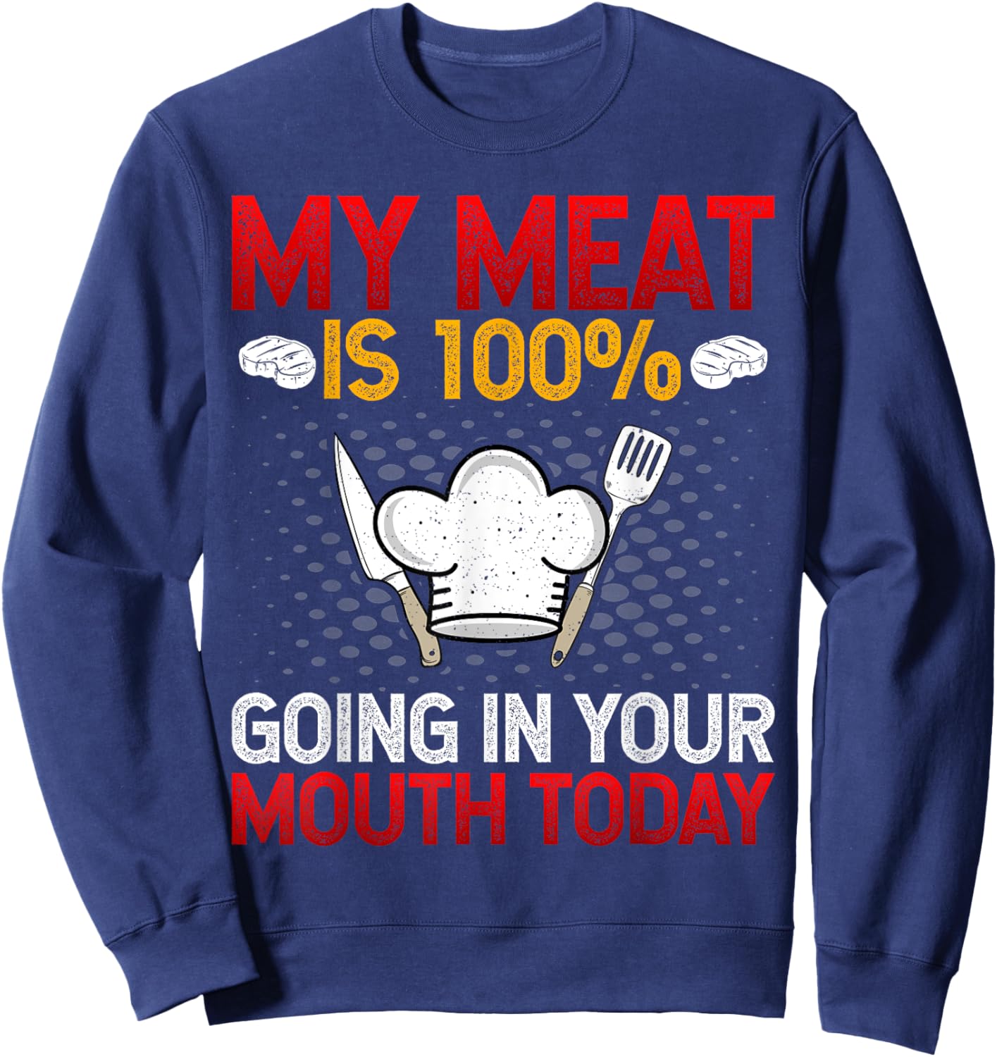 My Meat Is 100% Going in Your Mouth Today BBQ Grilling Chef Sweatshirt - Sweatshirt | Navy