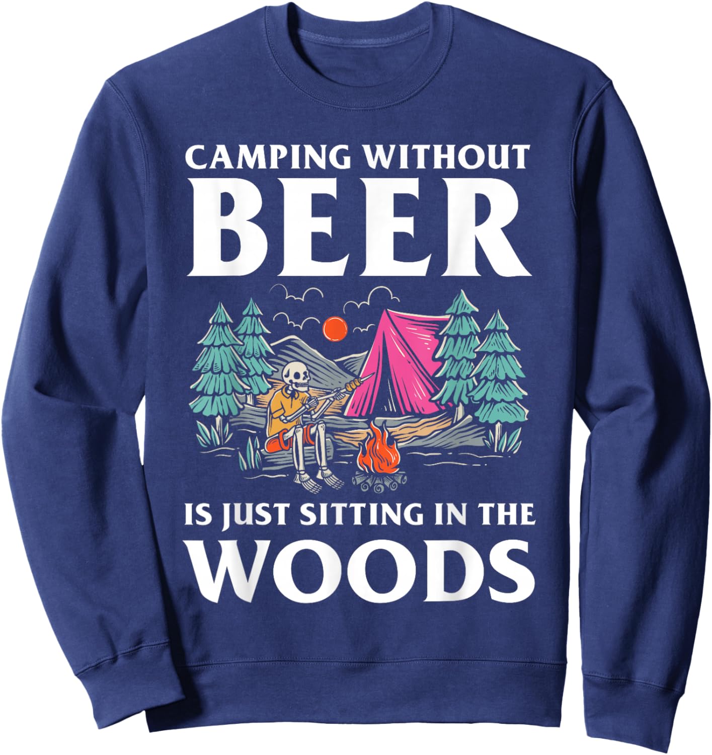 Camping without Beer is just sitting in the Woods Camping Sweatshirt - Sweatshirt | Navy