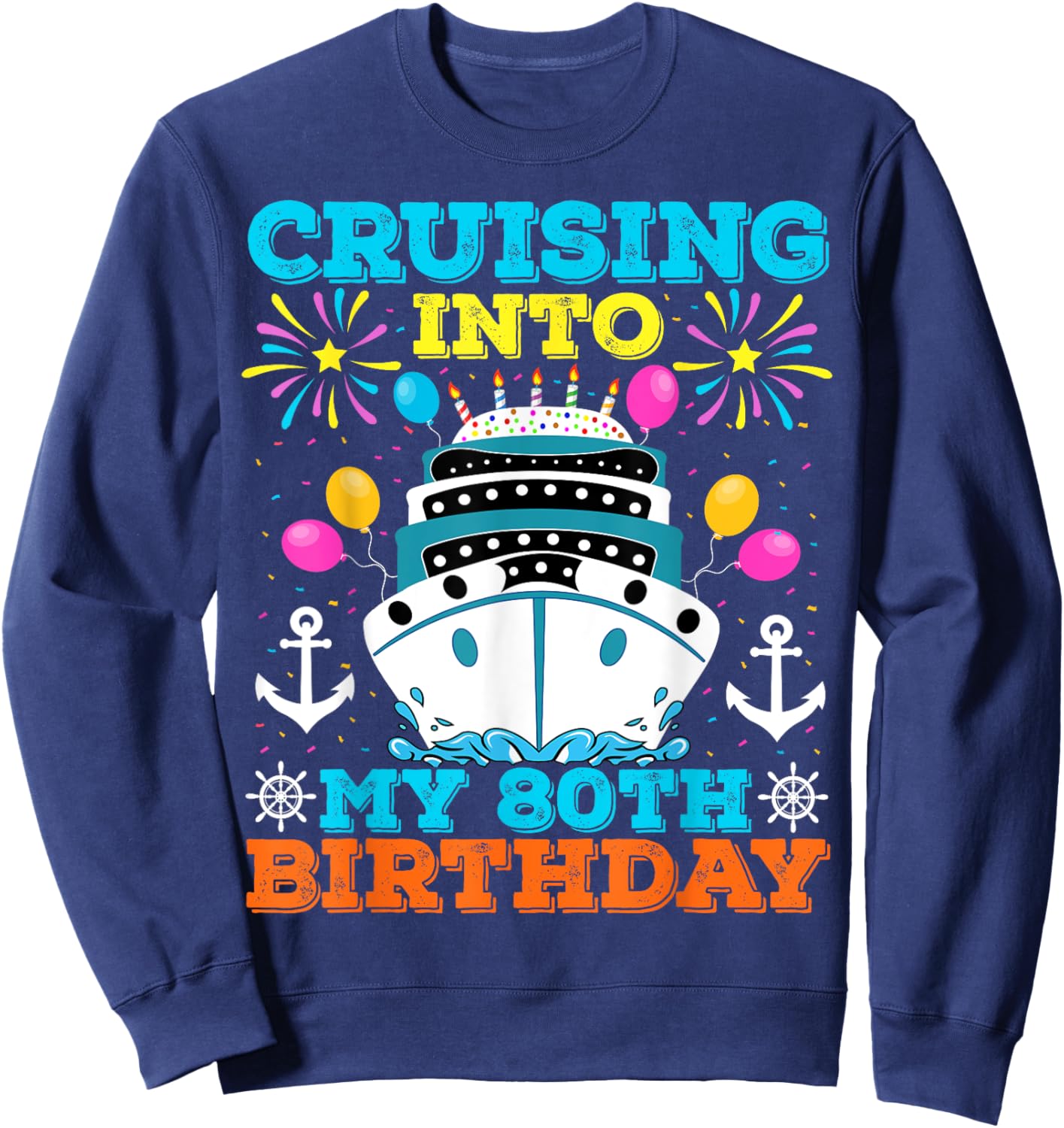 Cruising Into My 80th Birthday Party, Cruise Theme Birthday Sweatshirt - Sweatshirt | Navy