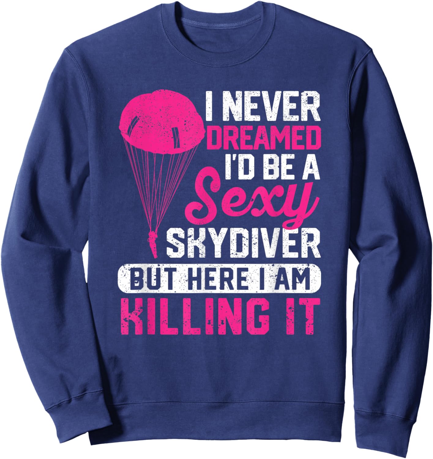 I Never Dreamed I'd Be A Sexy Skydiver Funny Skydiving Lover Sweatshirt - Sweatshirt | Navy