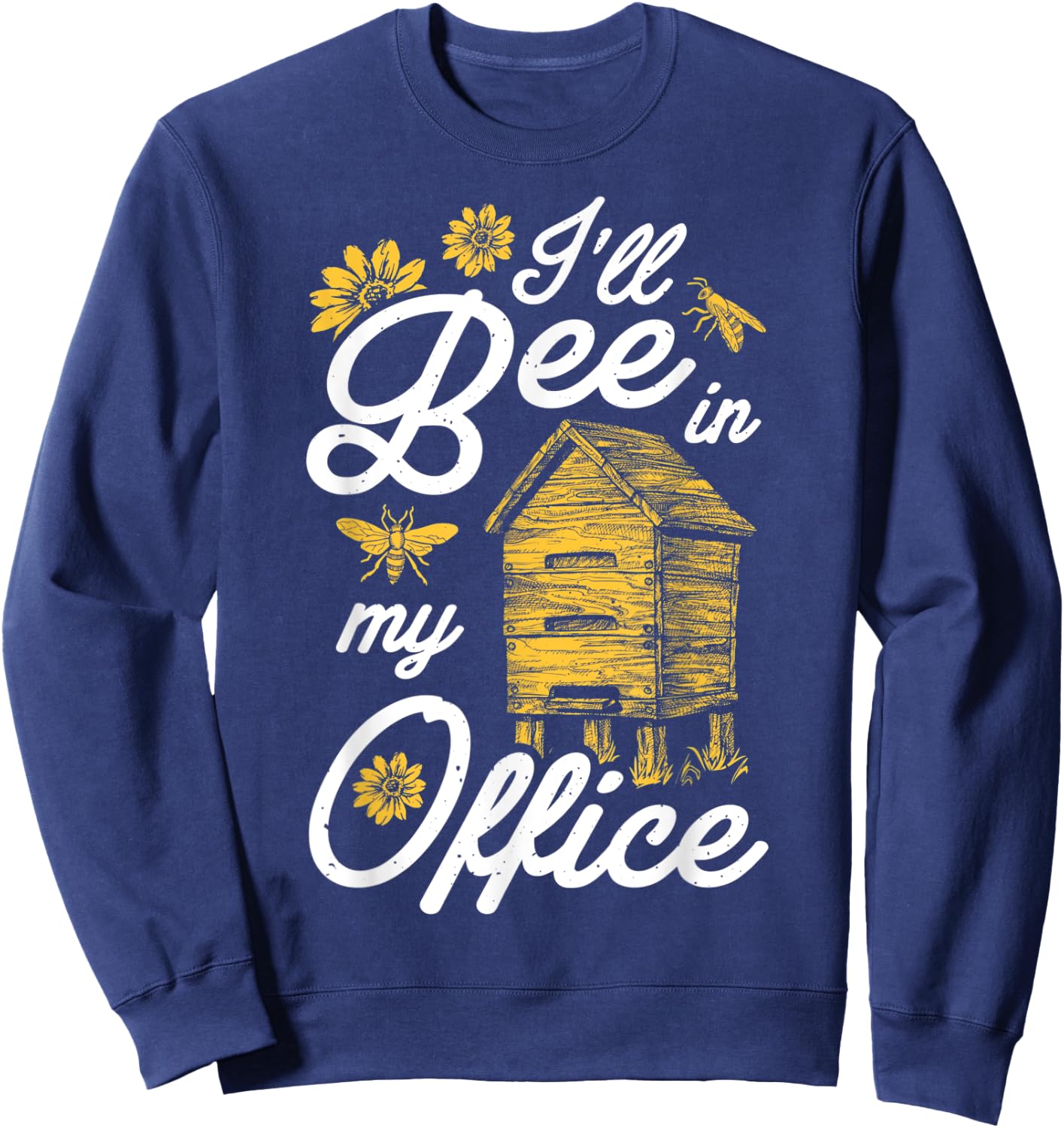 I'll Bee In My Office Funny Beekeeper Beehive Beekeeping Sweatshirt - Sweatshirt | Navy