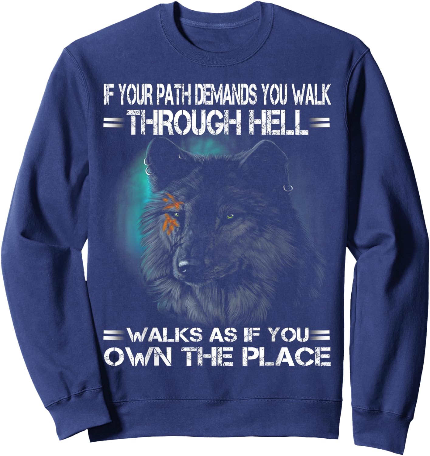 Wolf If Your Path Demands You Walk Through Hell Walk As If Sweatshirt - Sweatshirt | Navy
