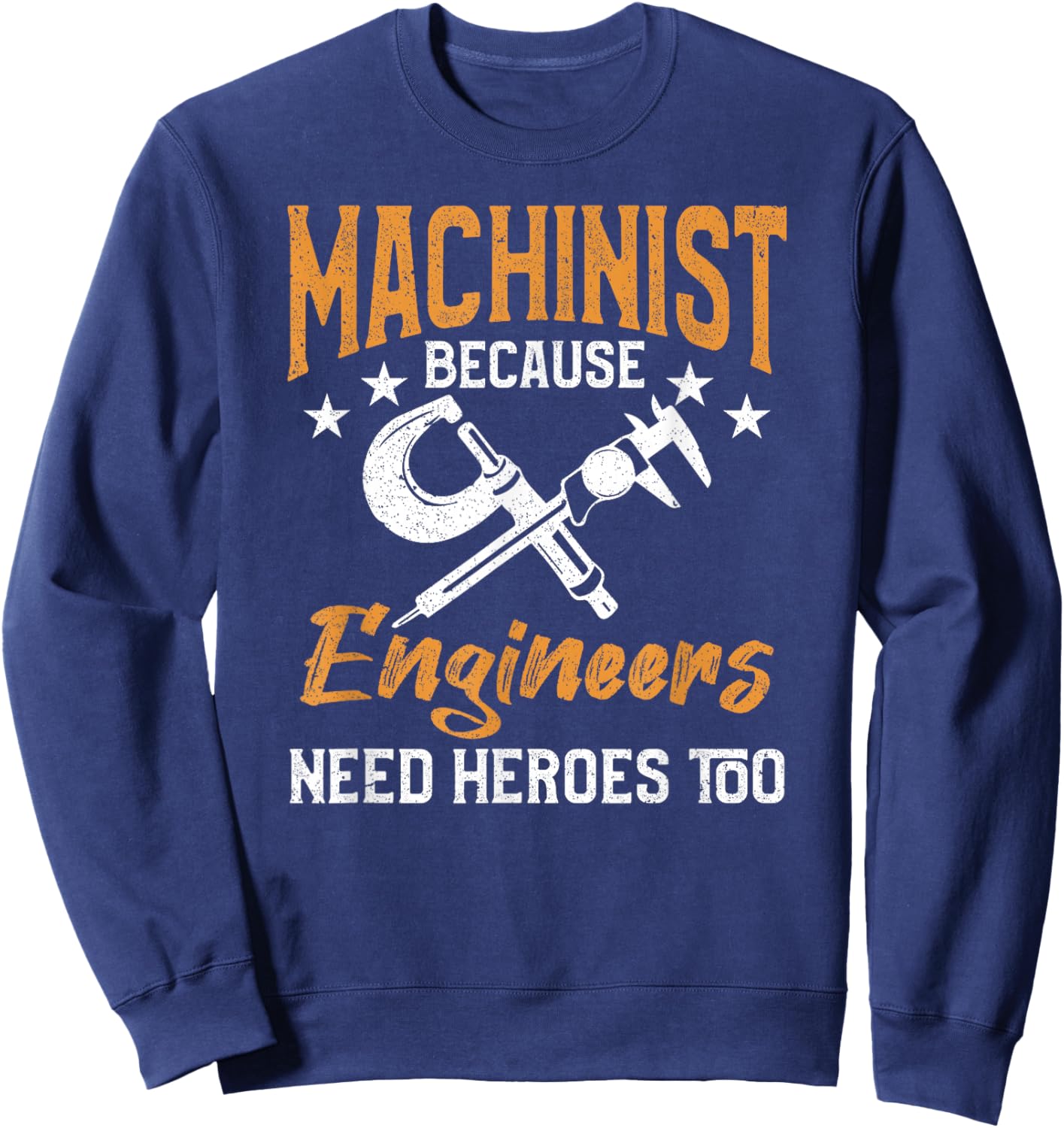 Machinist Because Engineers Need Heroes Too Sweatshirt - Sweatshirt | Navy