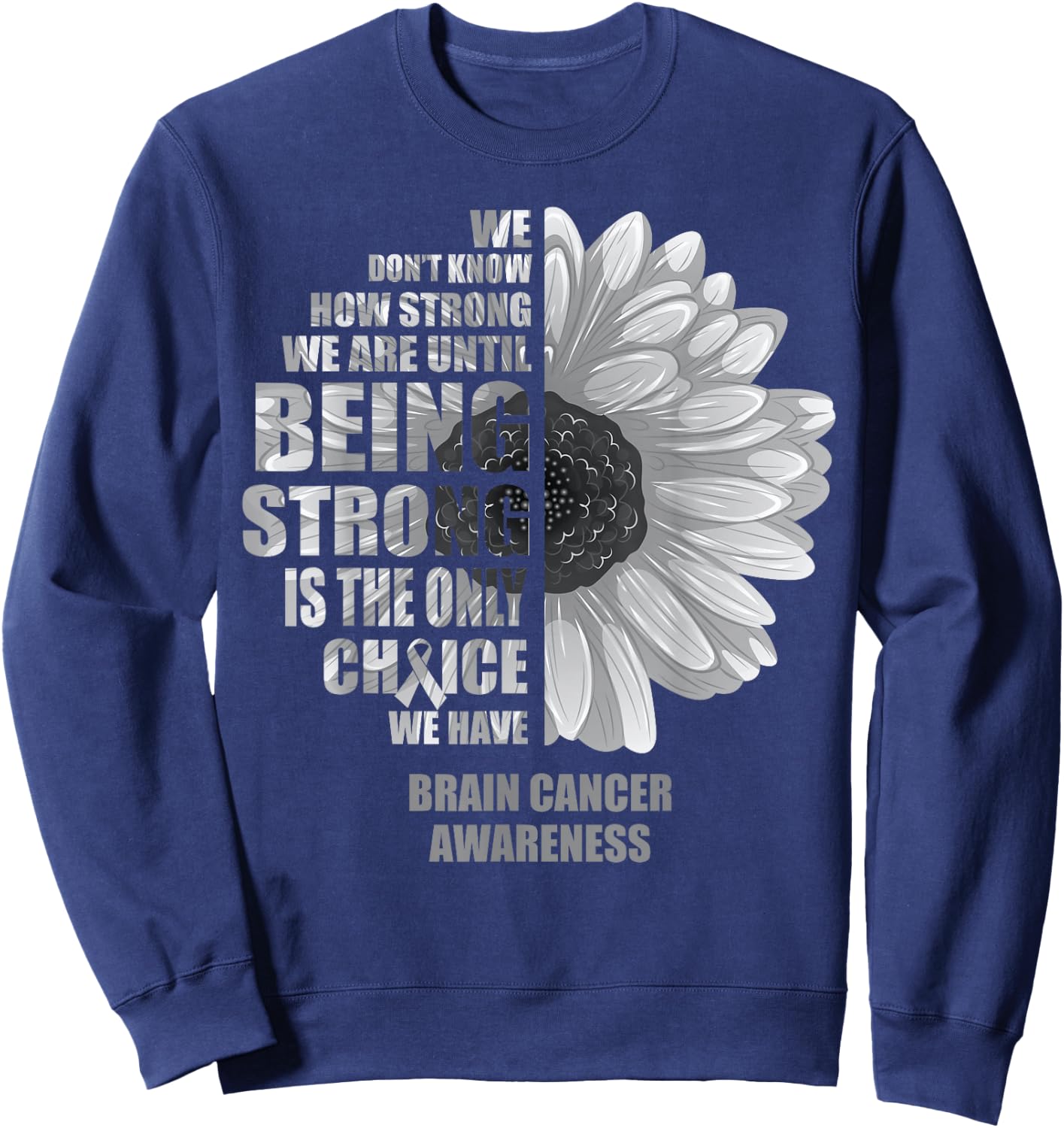 Brain Cancer Being Strong Is The Only Choice Shirt Sweatshirt - Sweatshirt | Navy