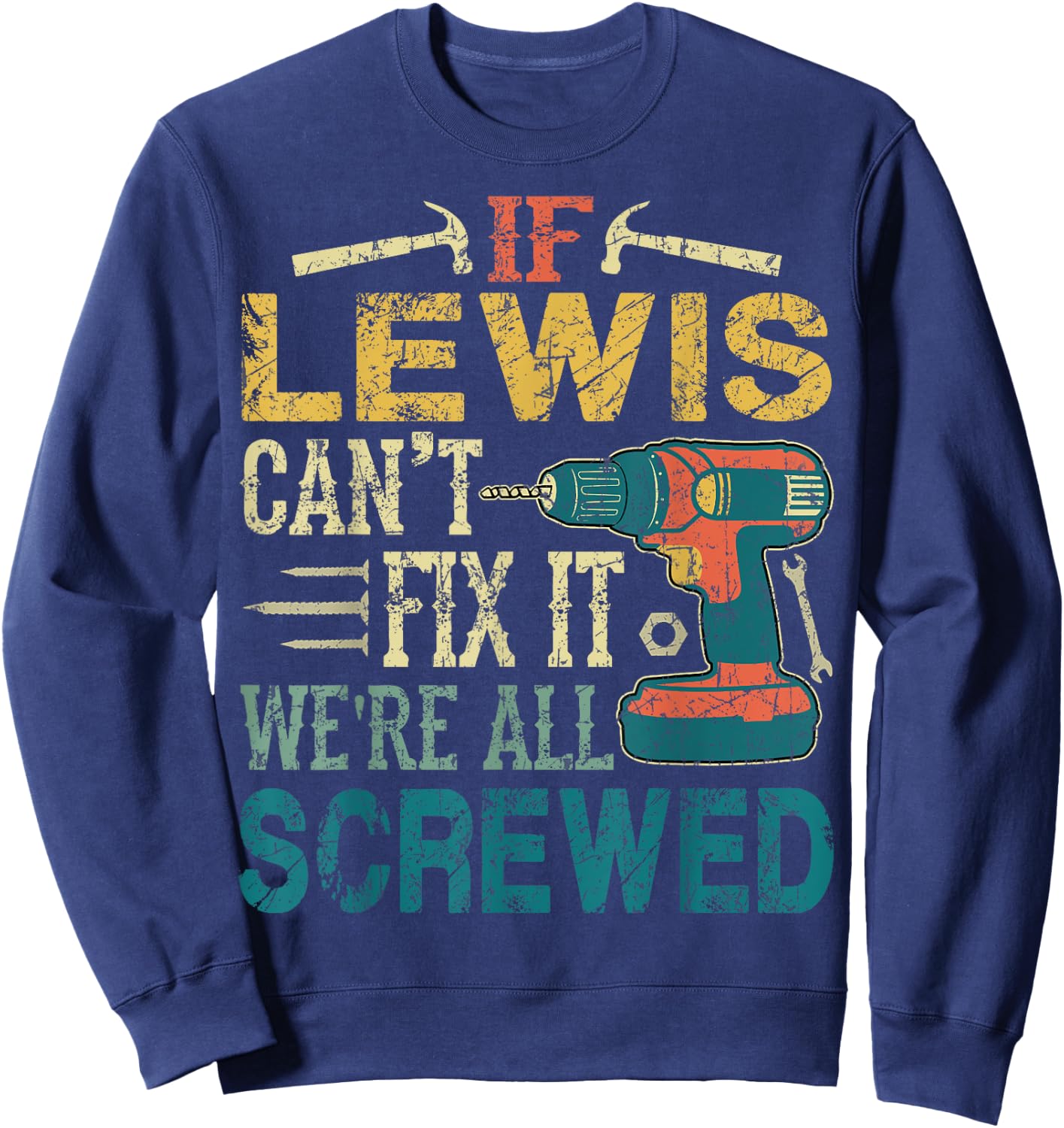 If Lewis Can't Fix it We're All Screwed Funny Fathers Gift Sweatshirt - Sweatshirt | Navy