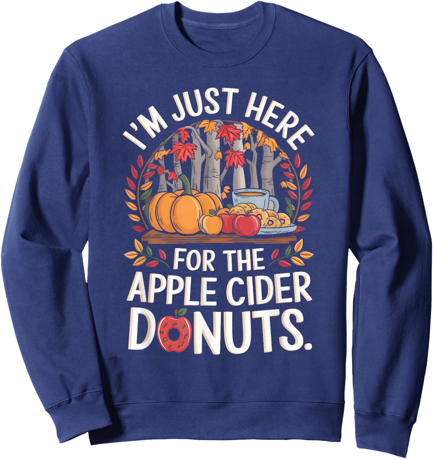 I’m Just Here For The Apple Cider Donuts Fall Apple Picking Sweatshirt - Sweatshirt | Navy