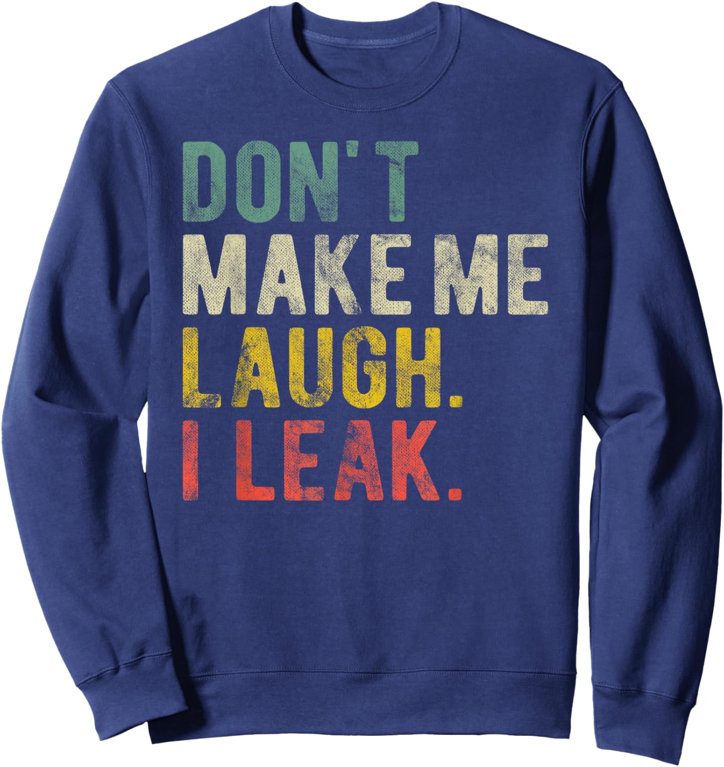 Aging Joke Don't Make Me Laugh I Leak Funny Incontinence Sweatshirt - Sweatshirt | Navy