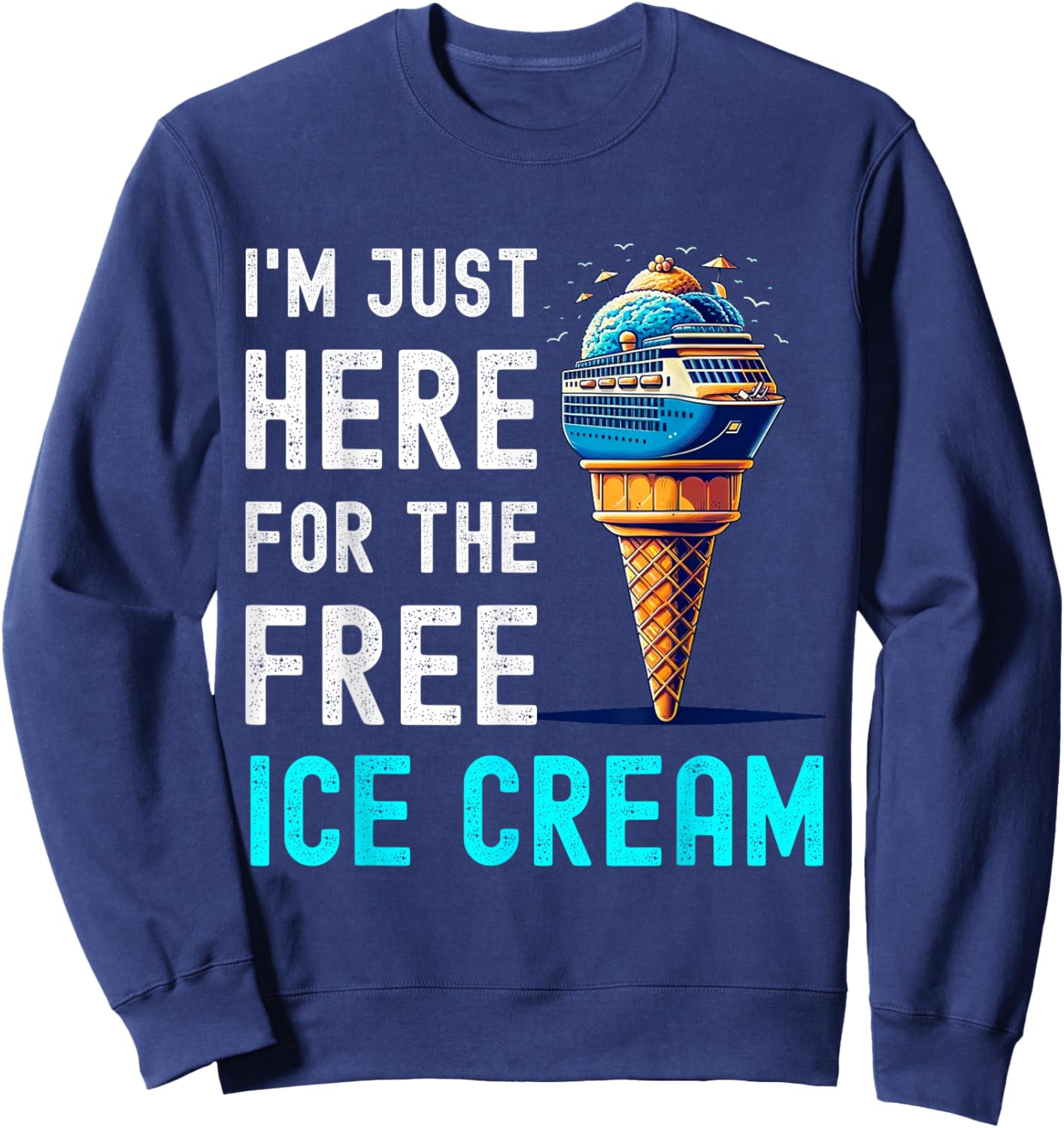 I'm Just Here For The Free Ice Cream Funny Cruise 2026 Sweatshirt - Sweatshirt | Navy