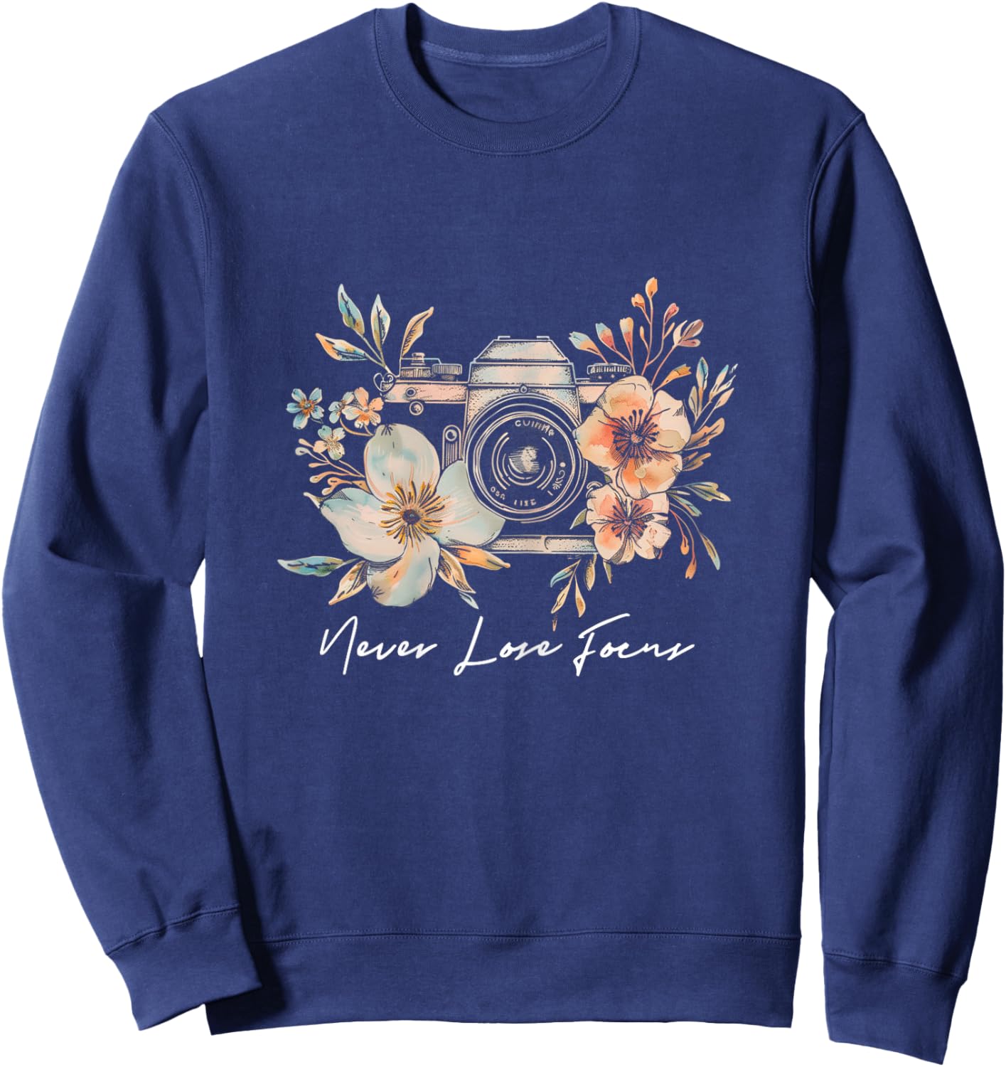 Photographer Never Lose Focus Camera Flowers Photography Sweatshirt - Sweatshirt | Navy