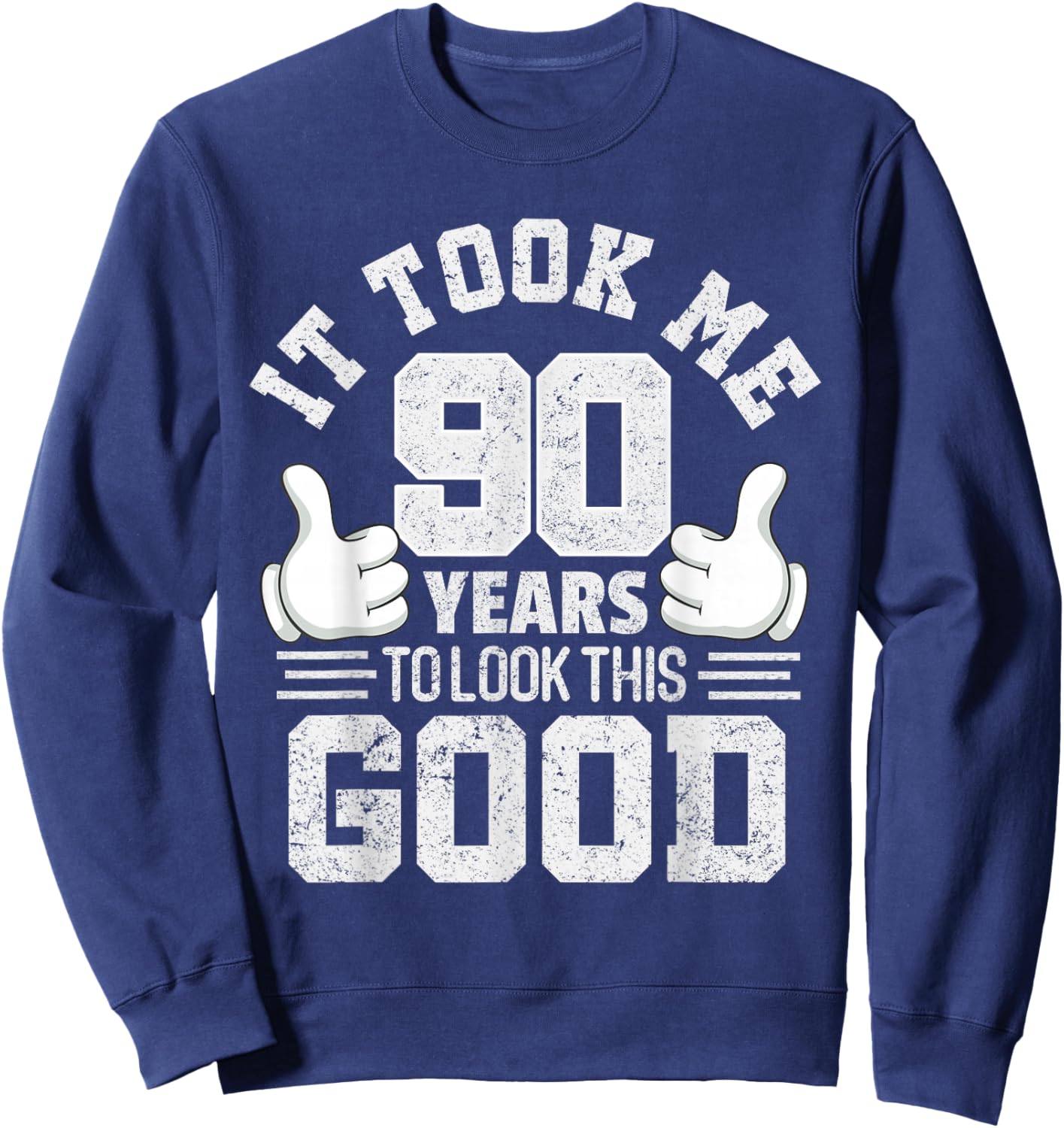 It Took Me 90 Years To Look This Good Funny 90th Birthday Sweatshirt - Sweatshirt | Navy