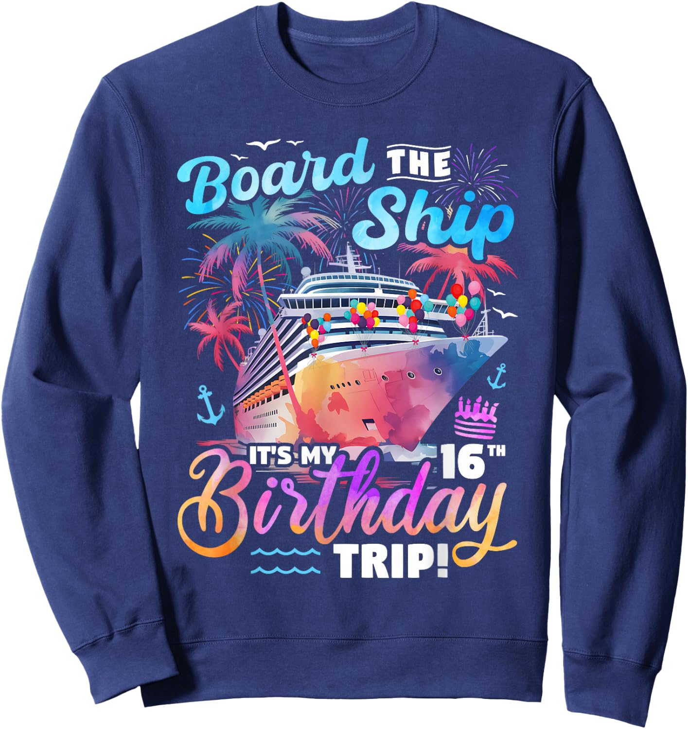 Board The Ship It's My 16th Birthday Trip Cruise Birthday Sweatshirt - Sweatshirt | Navy