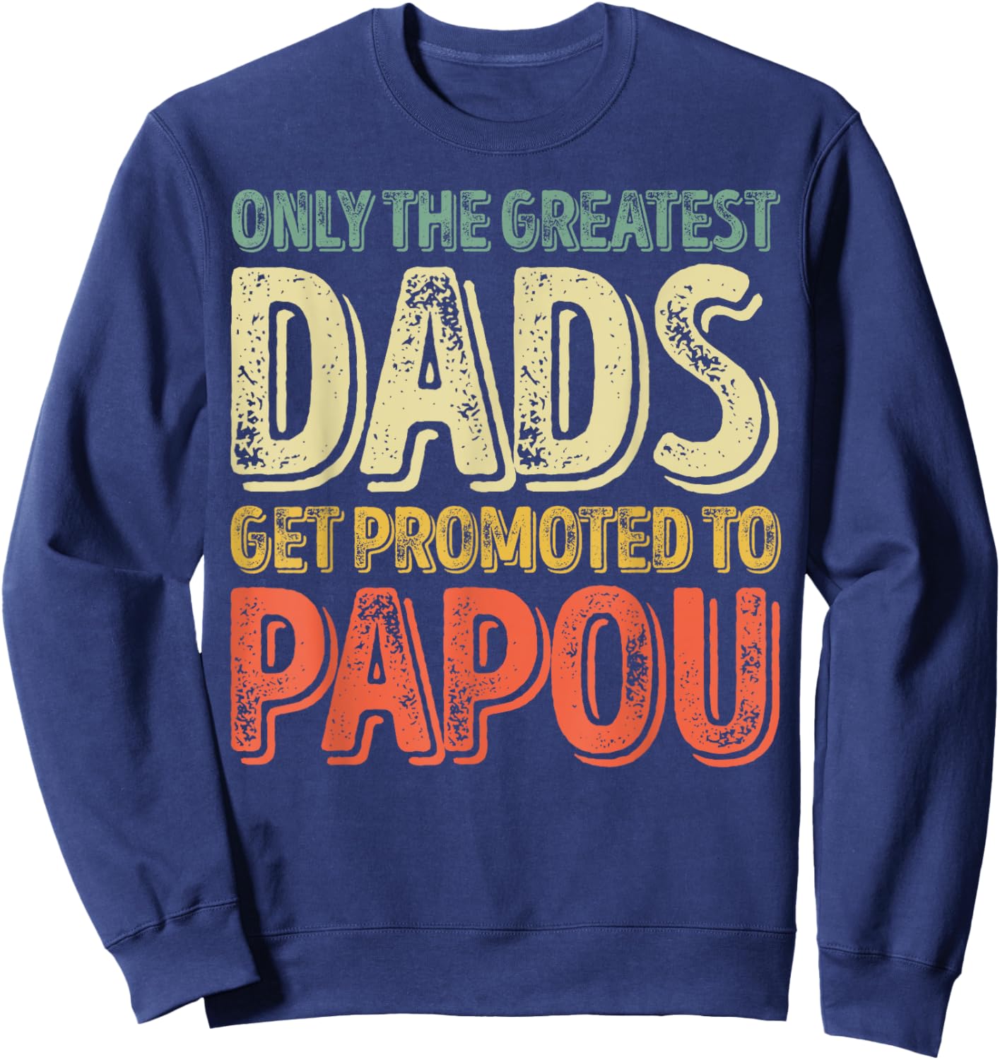 Only The Greatest Dads Get Promoted To Papou Sweatshirt - Sweatshirt | Navy