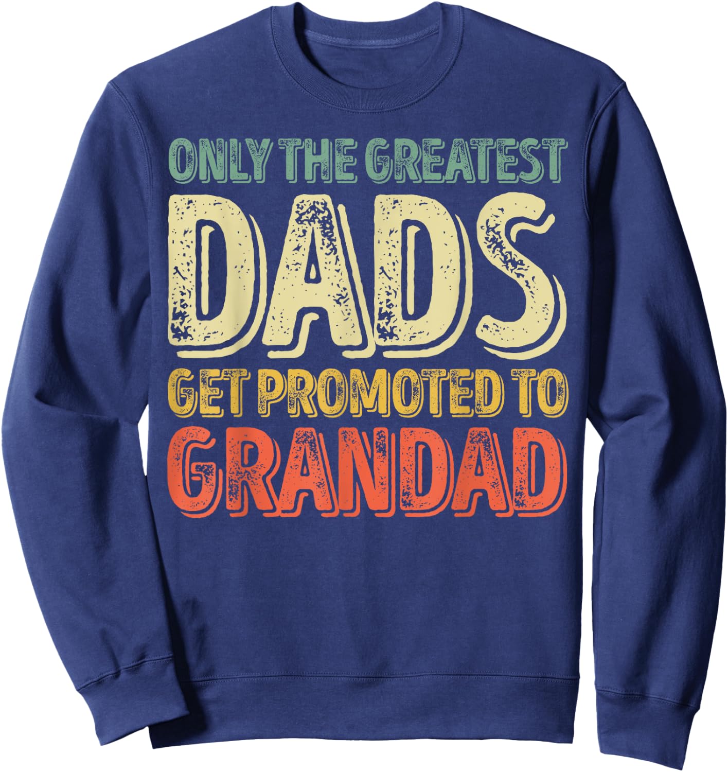 Only The Greatest Dads Get Promoted To Grandad Sweatshirt - Sweatshirt | Navy