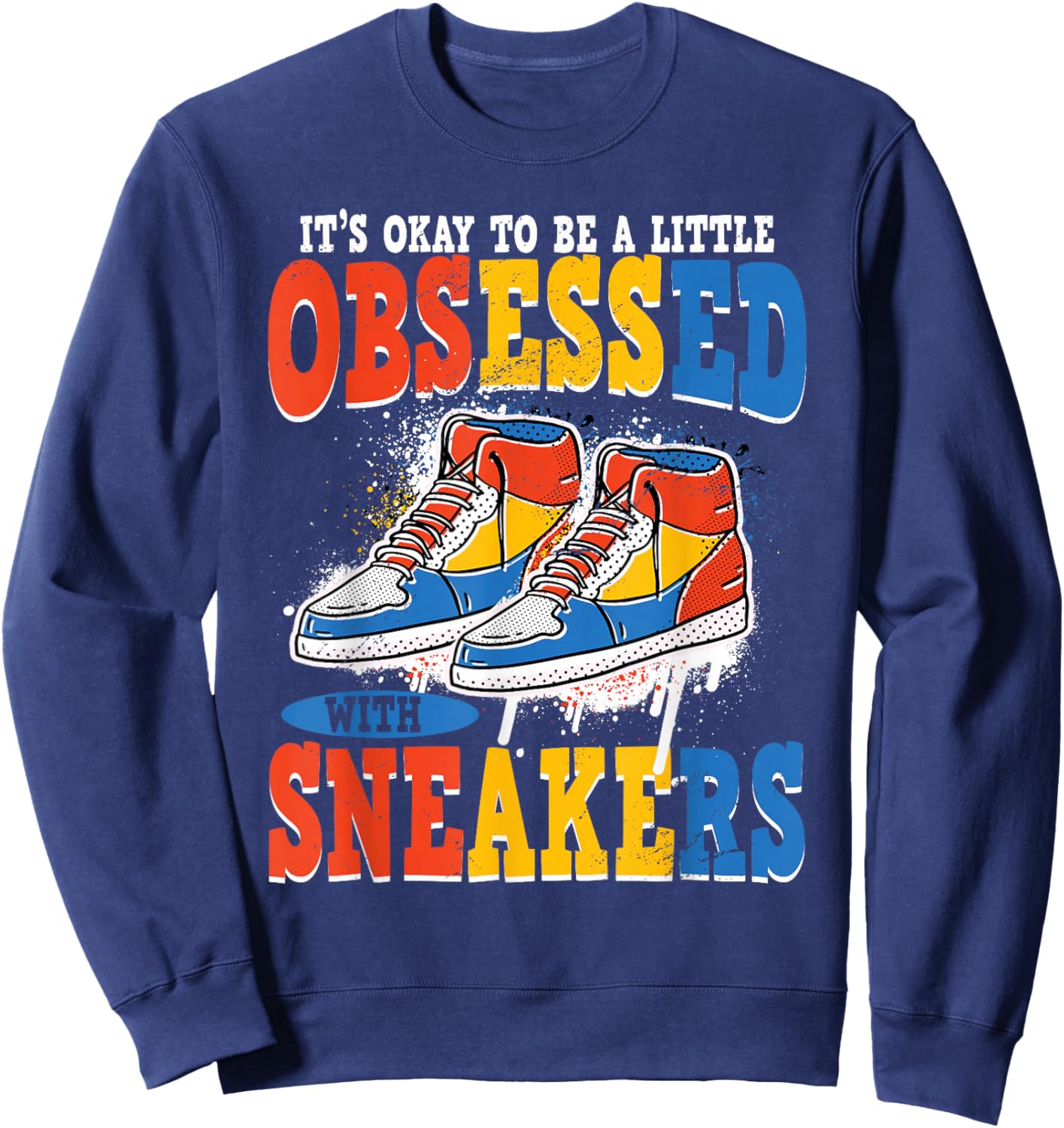 It's Okay To Be Obsessed With Sneakers Shoe Sneaker Sweatshirt - Sweatshirt | Navy