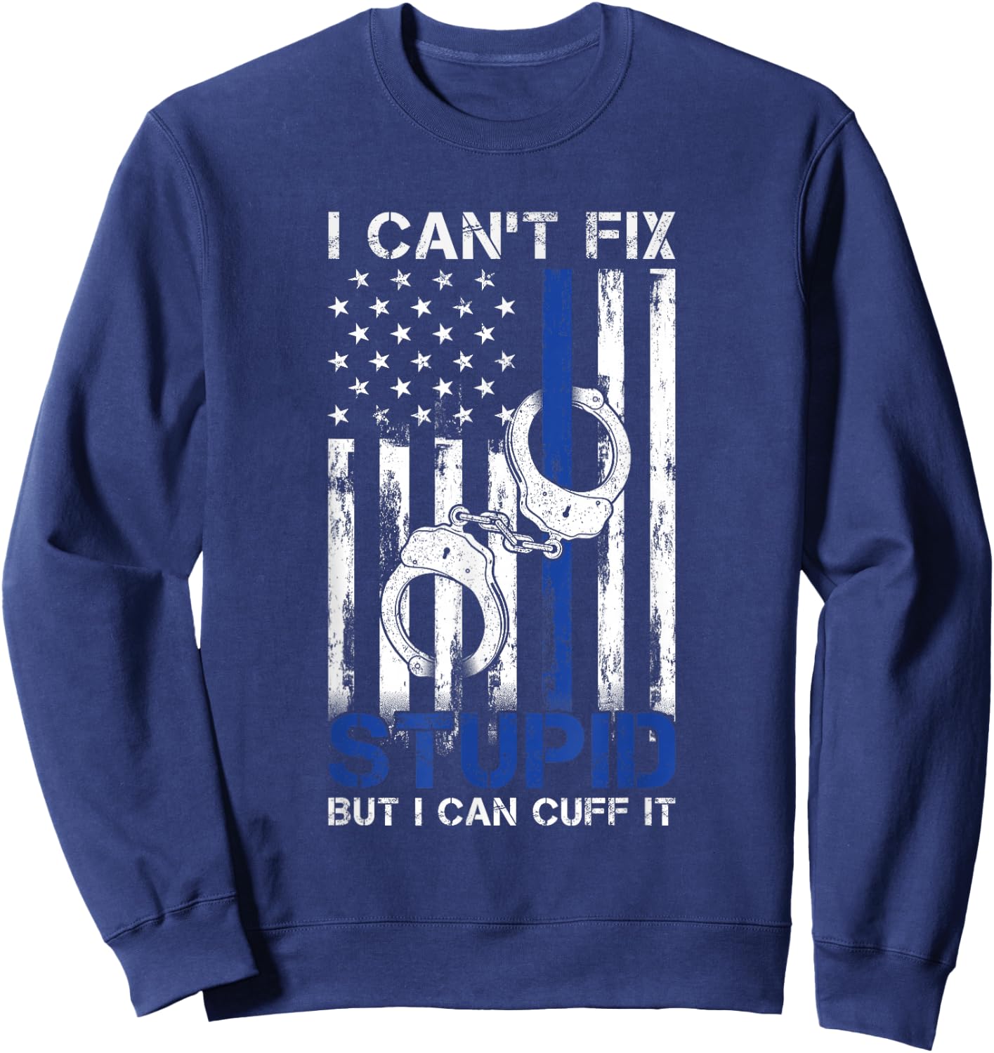 I Cant Fix Stupid But I Can Cuff It Police Sweatshirt - Sweatshirt | Navy