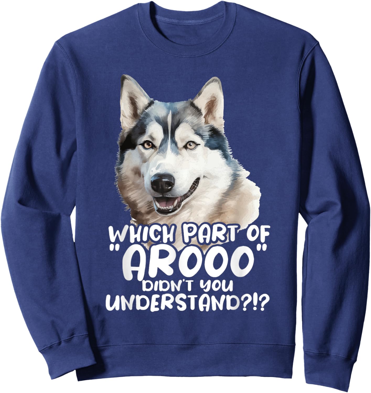 Which Part Of Arooo Didn't You Understand - Siberian Husky Sweatshirt - Sweatshirt | Navy