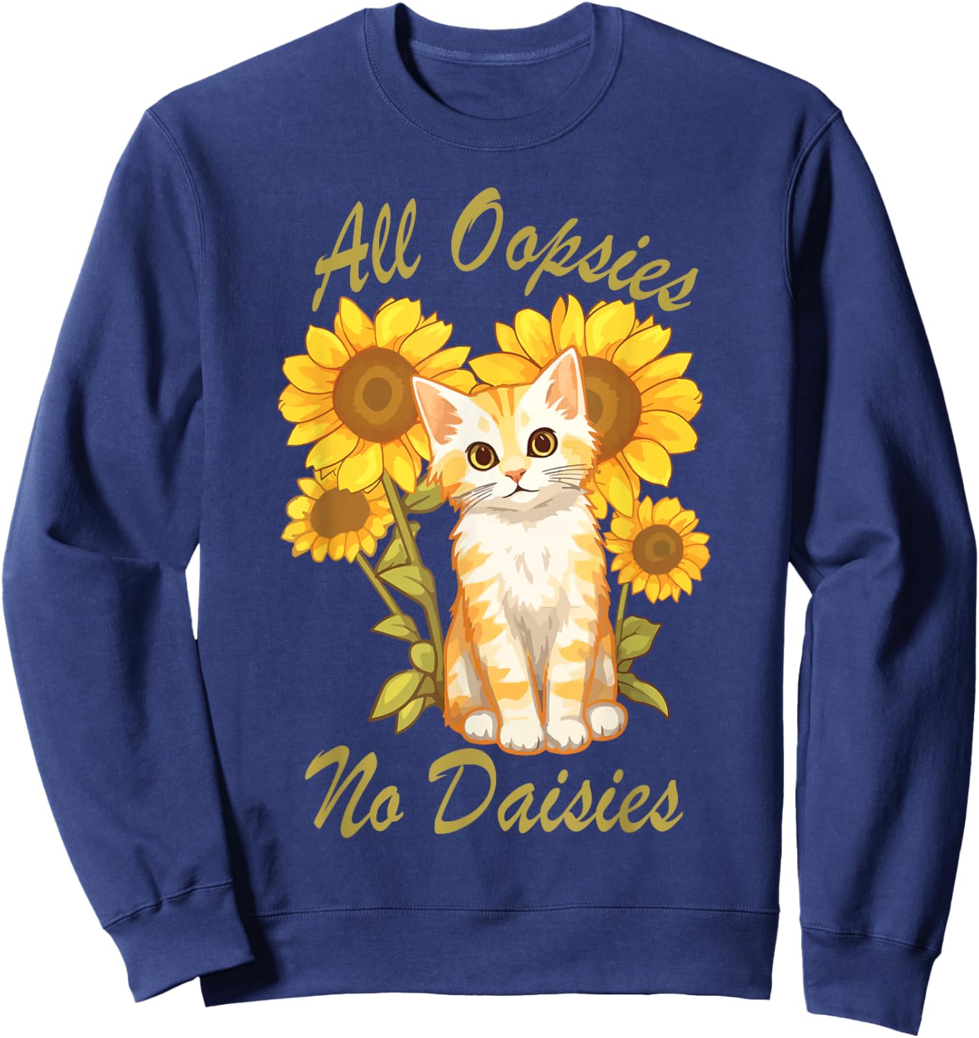 All Oopsies No Daisies Funny Meme Sunflower Cat Design Humor Sweatshirt - Sweatshirt | Navy
