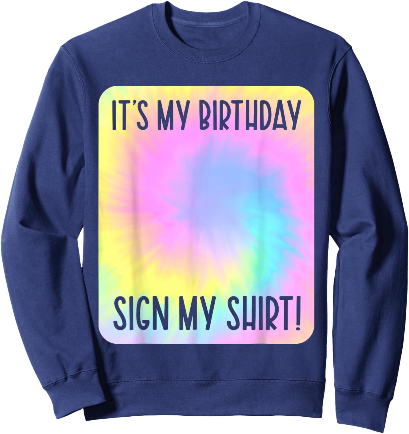 It's My Birthday Sign My Shirt Tie Dye Colorful Party Sweatshirt - Sweatshirt | Navy