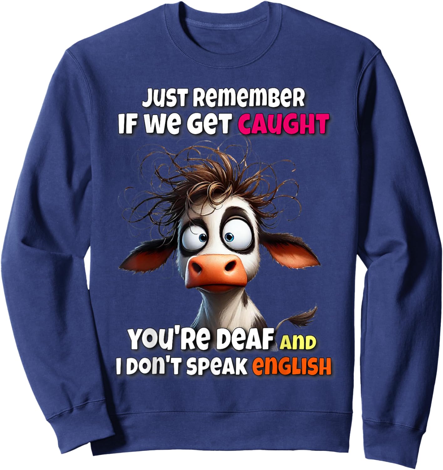 Cow Just Remember If We Get Caught You're Deaf & I Don't Sweatshirt - Sweatshirt | Navy