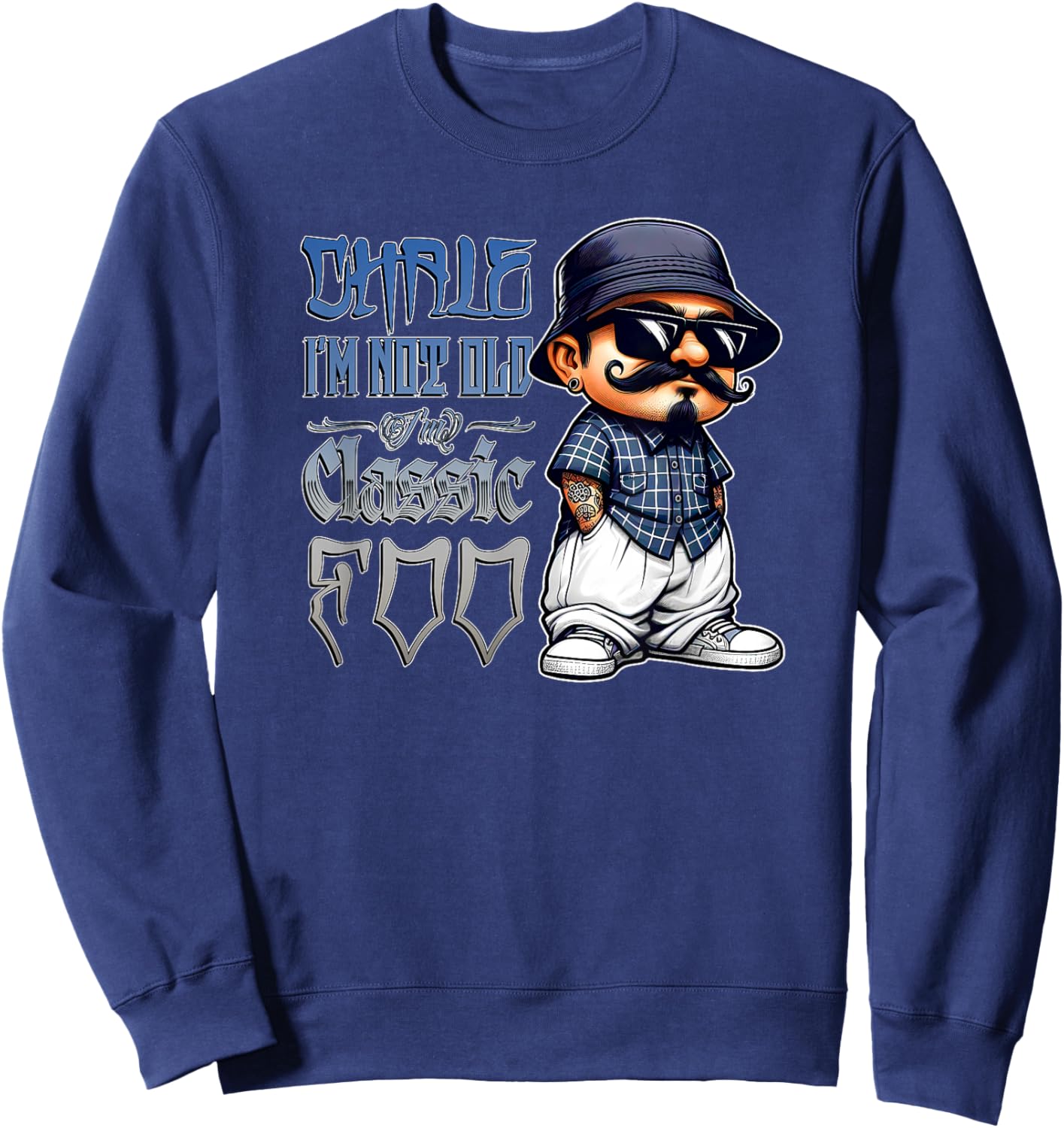 CHALE IM NOT Old IM Classic Foo Funny Cholo Chicano Birthday Sweatshirt - Sweatshirt | Navy