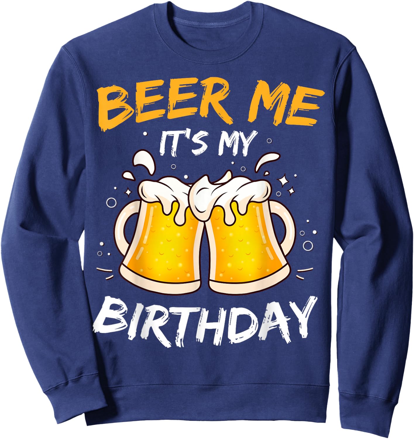 Beer Me It's My Birthday B-day Beer Lovers Party Sweatshirt - Sweatshirt | Navy