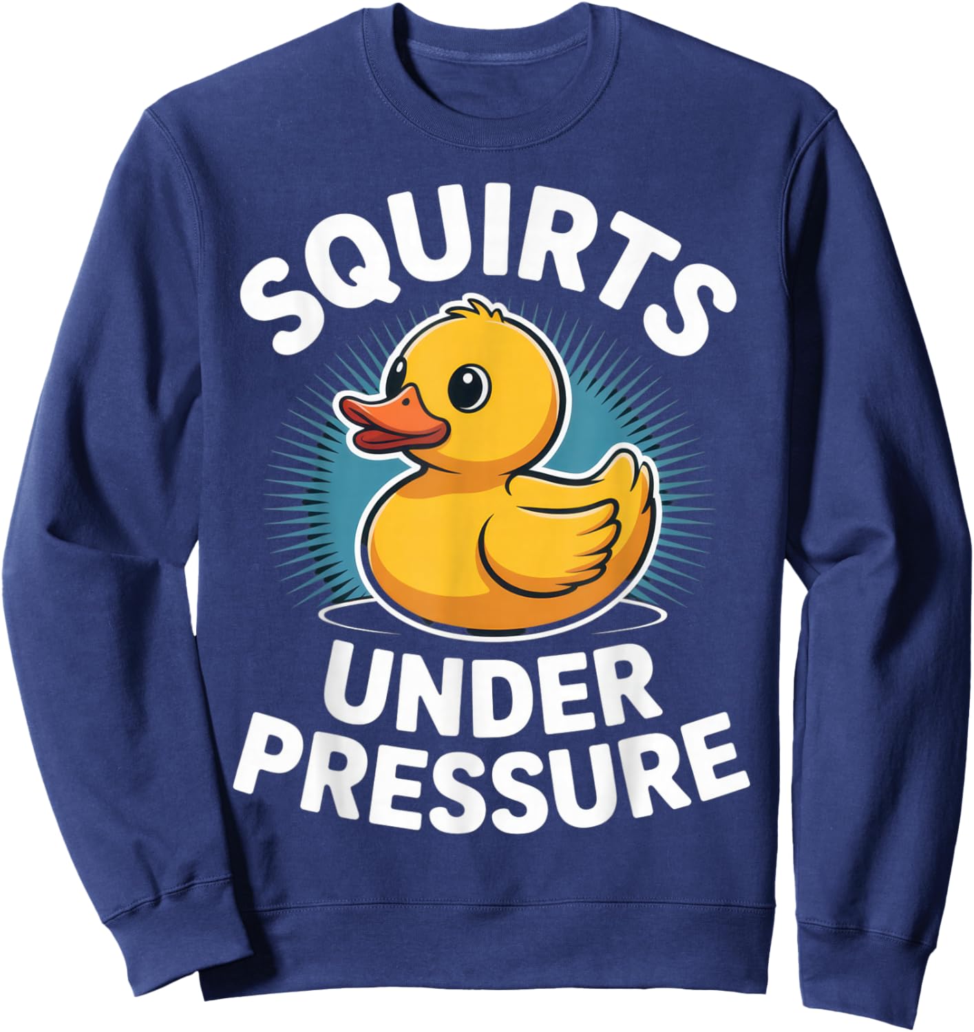 Squirts Under Pressure Funny Rubber Duck Humor for Moms and Sweatshirt - Sweatshirt | Navy