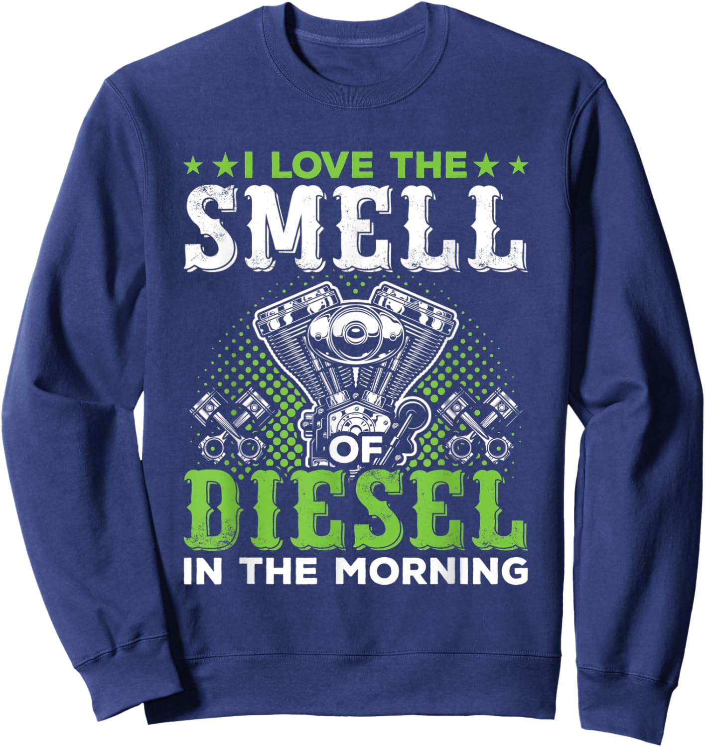 I Love The Smell Of Diesel In The Morning Trucker Sweatshirt - Sweatshirt | Navy