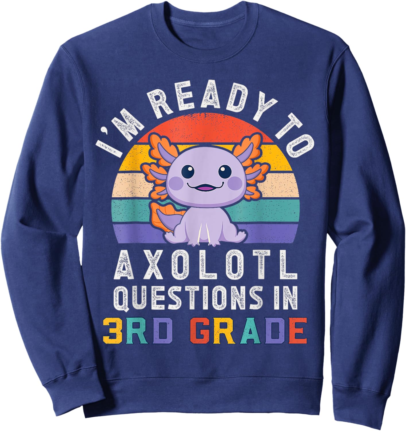 I'm Ready to Axolotl Questions in 3rd Grade Back to School Sweatshirt - Sweatshirt | Navy