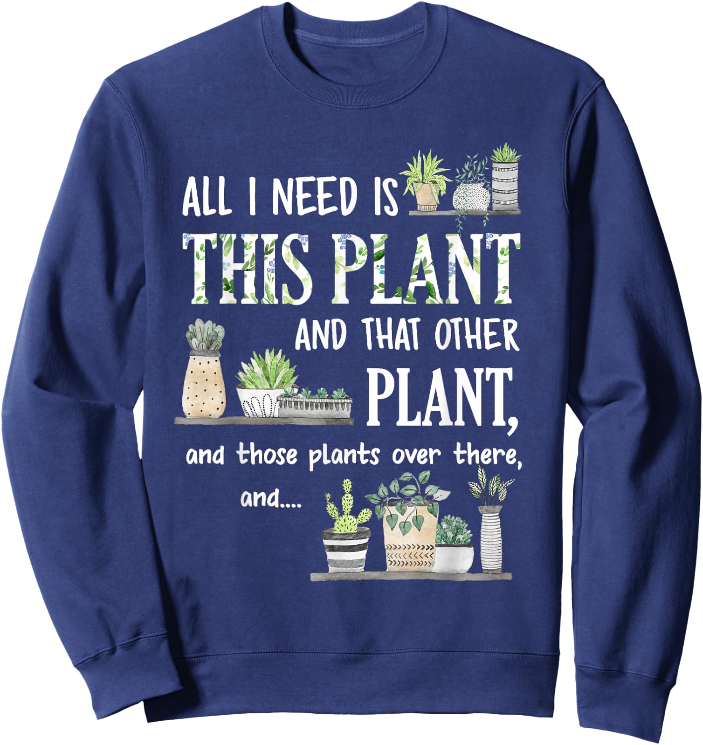 All I Need Is This Plant And That Other Plant Sweatshirt - Sweatshirt | Navy