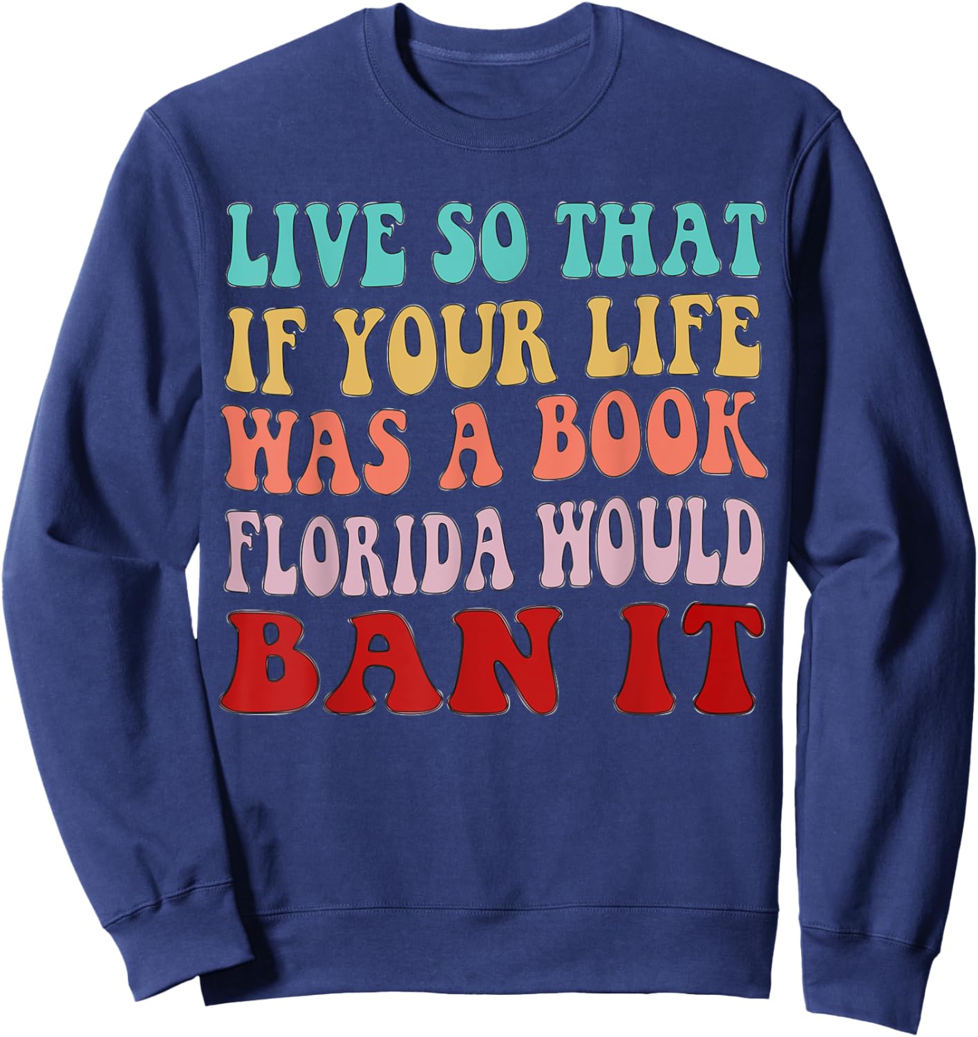Live So That If Your Life was a Book, Florida Would Ban it Sweatshirt - Sweatshirt | Navy