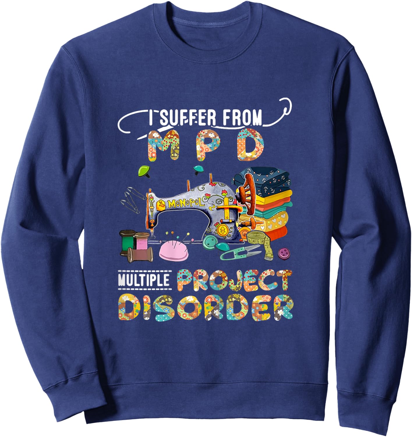 I Suffer From MPD Multiple Project Disorder Funny Gift Sweatshirt - Sweatshirt | Navy