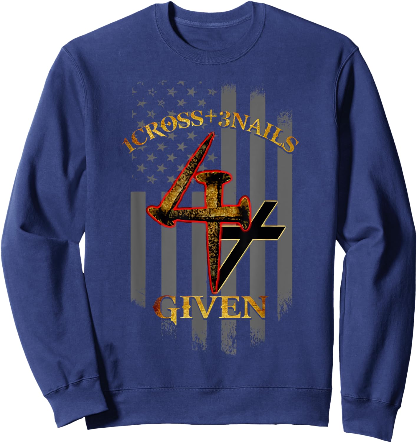 1 Cross + 3 Nails = 4 Given Christian US Flag Sweatshirt - Sweatshirt | Navy