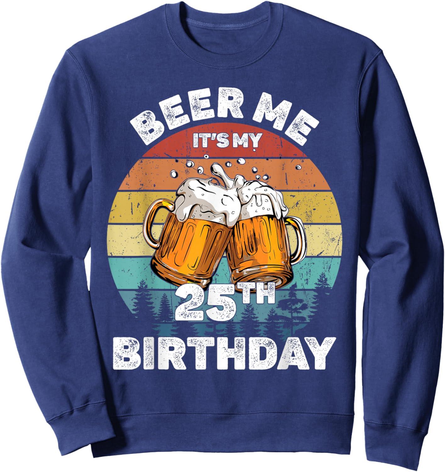 Beer Me It's My 25Th Birthday Sweatshirt - Sweatshirt | Navy