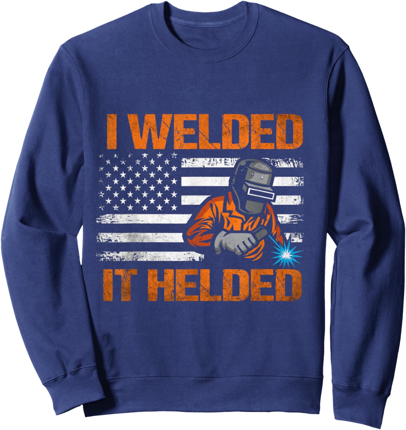 I Welded It Helded Welding Welder Sweatshirt - Sweatshirt | Navy