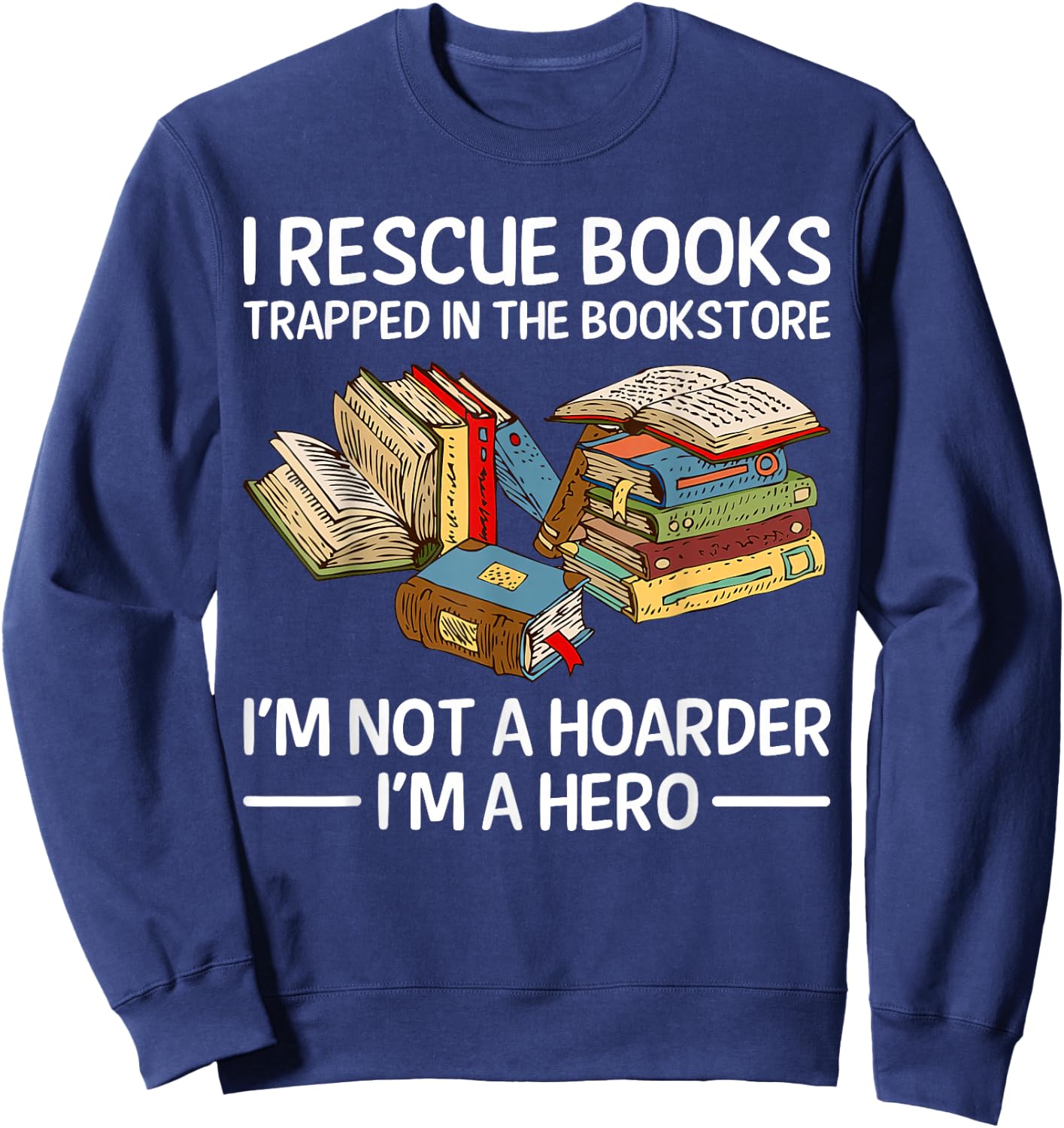 I Rescue Books Trapped in the Bookstore Sweatshirt - Sweatshirt | Navy