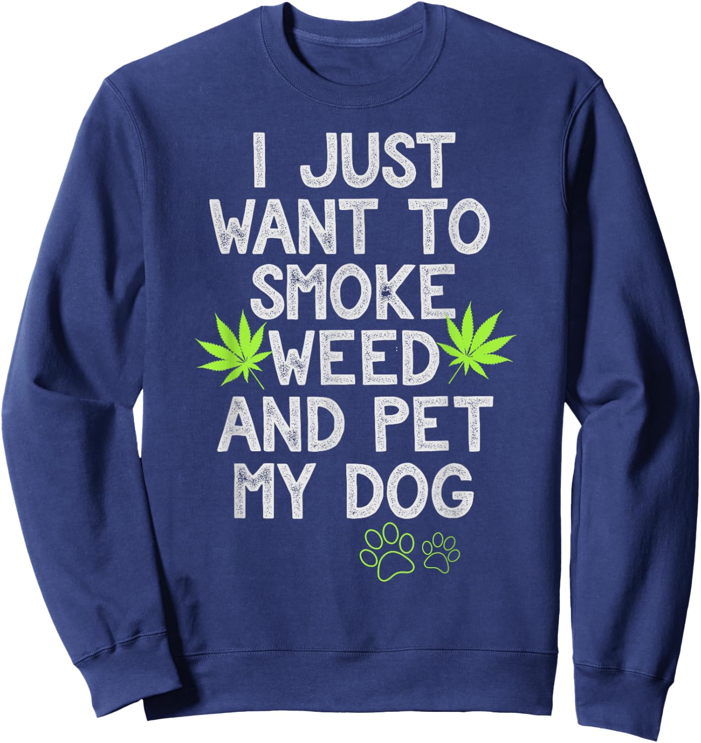 I Just Want To Smoke Weed And Pet My Dog Shirt Stoner Gifts Men Women Sweatshirt - Sweatshirt | Navy