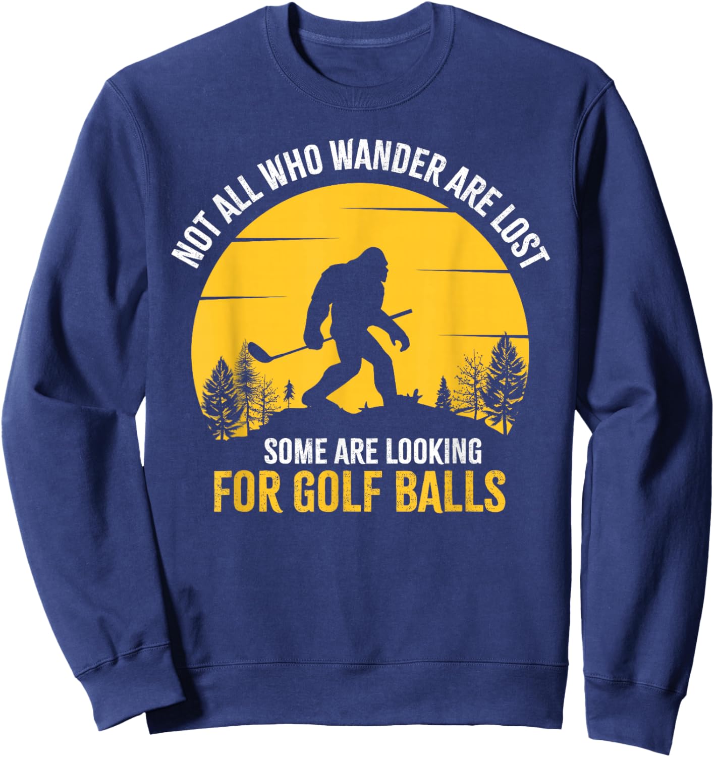 Not All Wanderers Are Lost Golf Ball Golf Club Bigfoot Sweatshirt - Sweatshirt | Navy