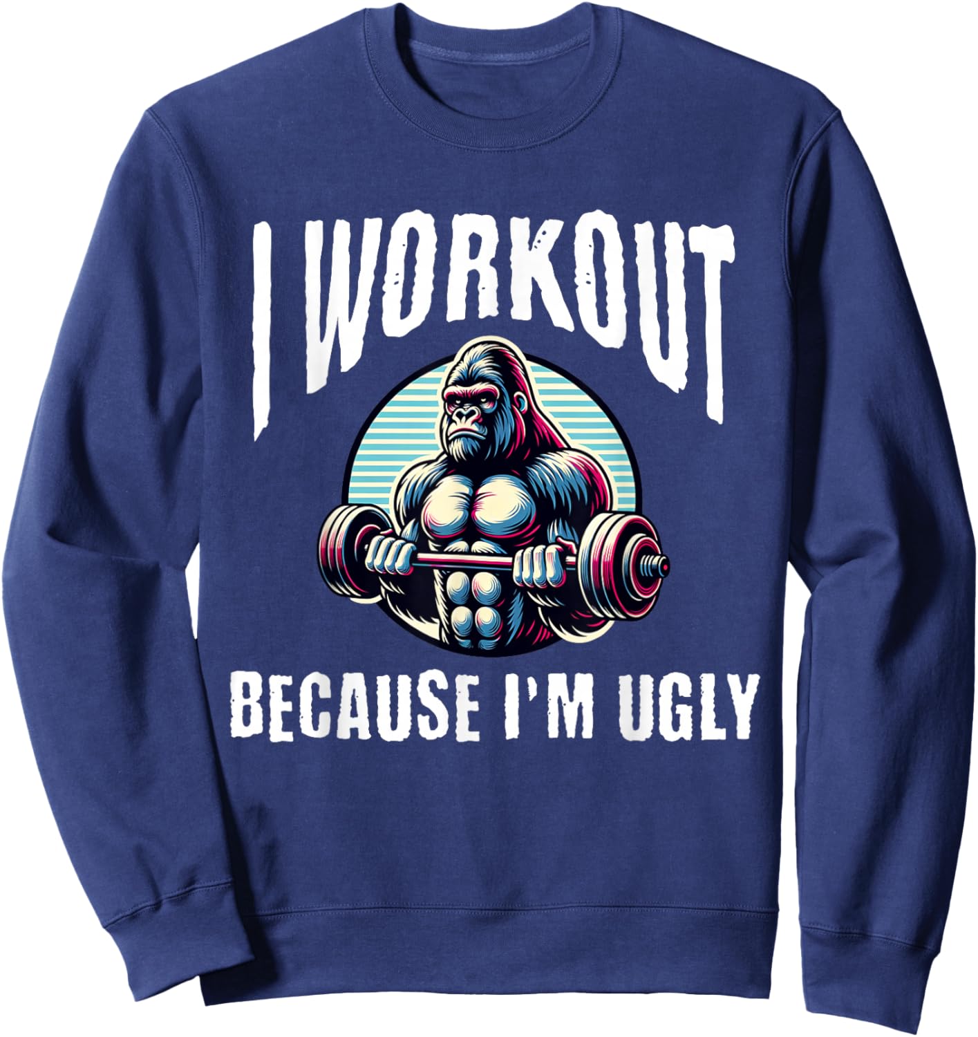 I Workout Because I'm Ugly Motivational Sweatshirt - Sweatshirt | Navy