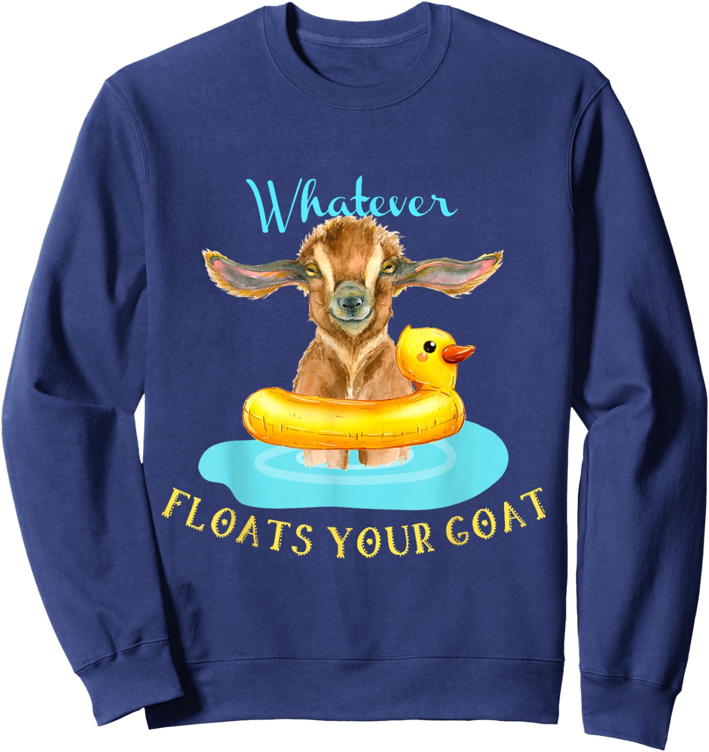 Whatever Floats Your Goat Funny Animal , Goat Sweatshirt - Sweatshirt | Navy