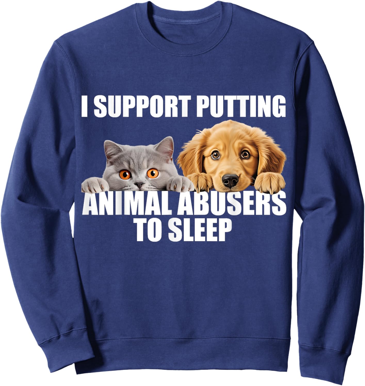 I Support Putting Animal Abusers To Sleep. Dog and cat lover Sweatshirt - Sweatshirt | Navy