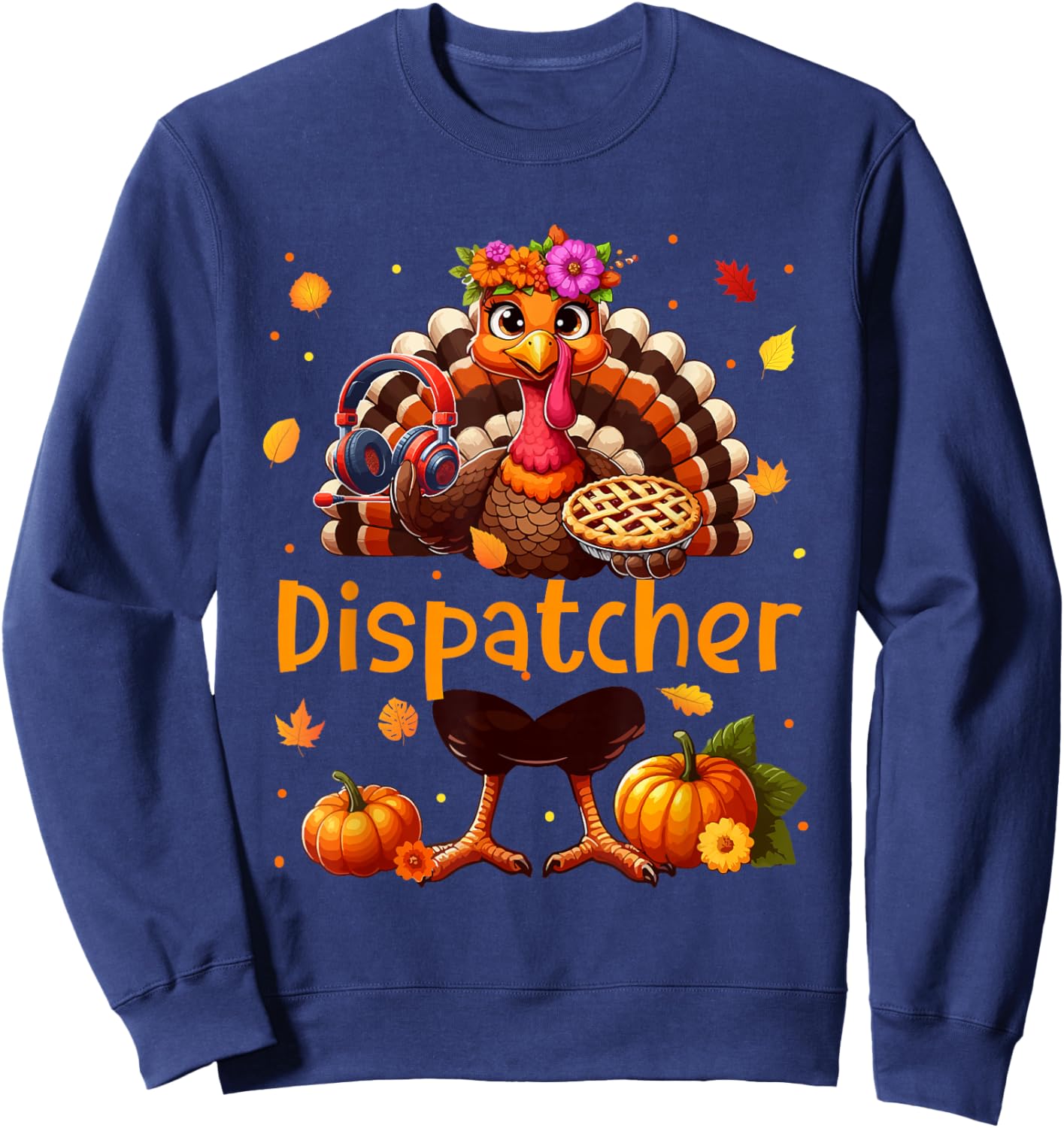 Dispatcher Job Thanksgiving Turkey Flowers Fall Pumpkins Sweatshirt - Sweatshirt | Navy