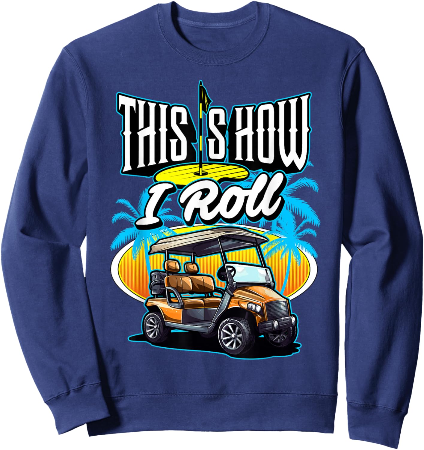 This is How I Roll (In A Golf Cart) Golf Golfer Funny Gag Sweatshirt - Sweatshirt | Navy