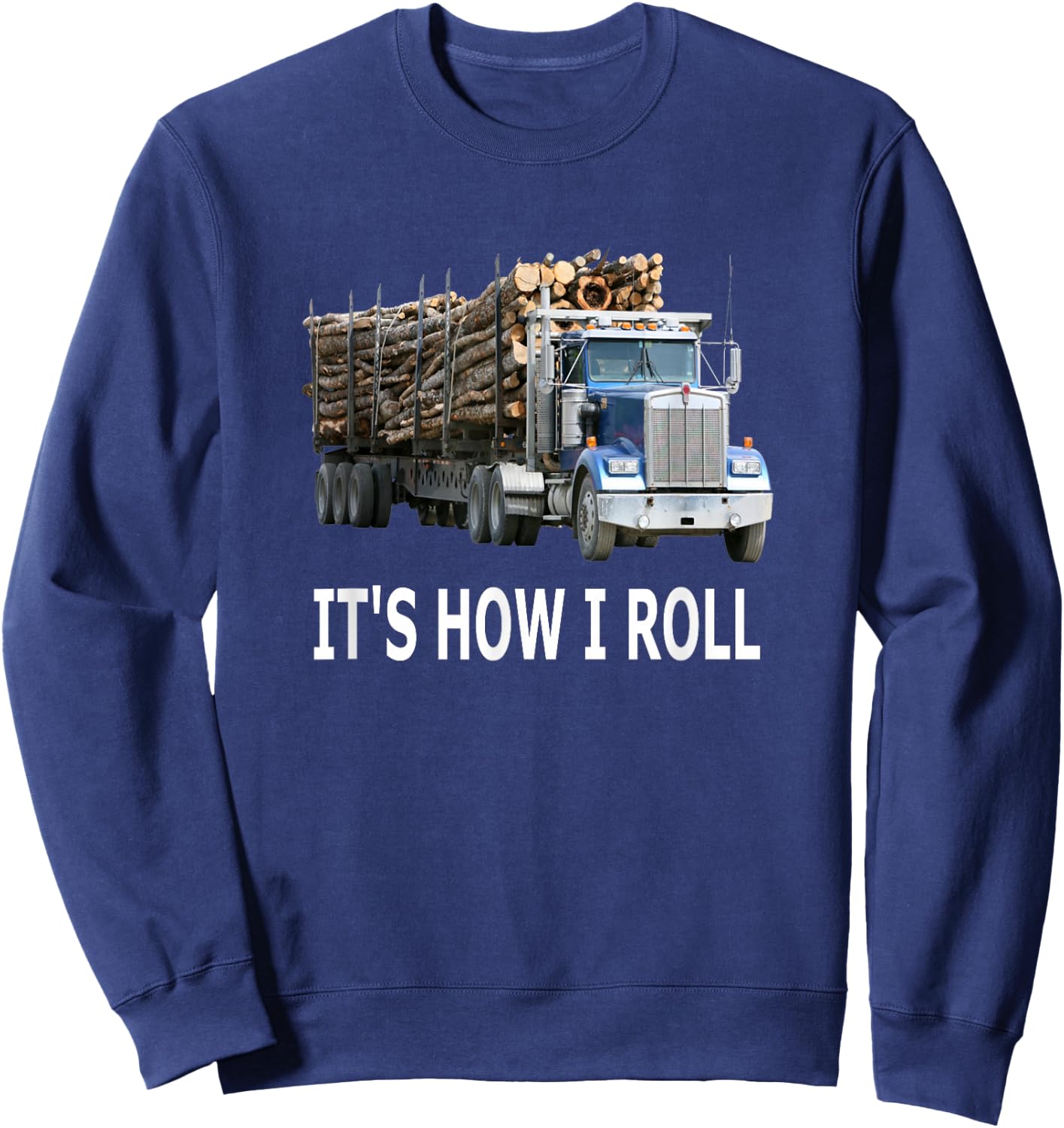 It's How I Roll Logging Truck Sweatshirt - Sweatshirt | Navy