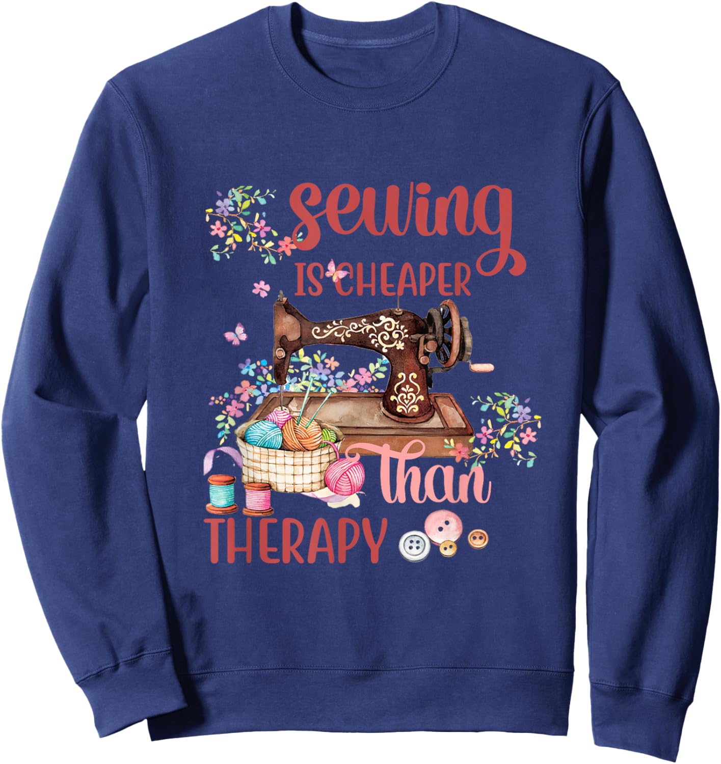 Sewing Is Cheaper Than A Therapy Funny Sewing Lover Sewer Sweatshirt - Sweatshirt | Navy