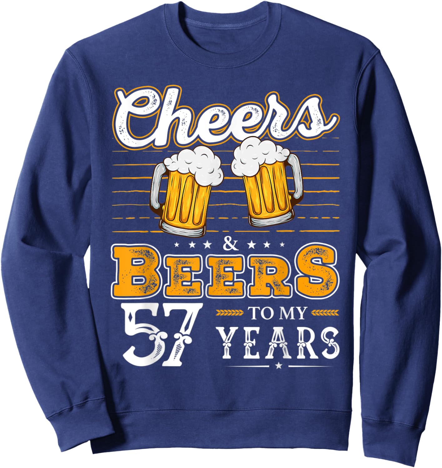 Funny Cheers And Beers To My 57 Years 57th Birthday Sweatshirt - Sweatshirt | Navy