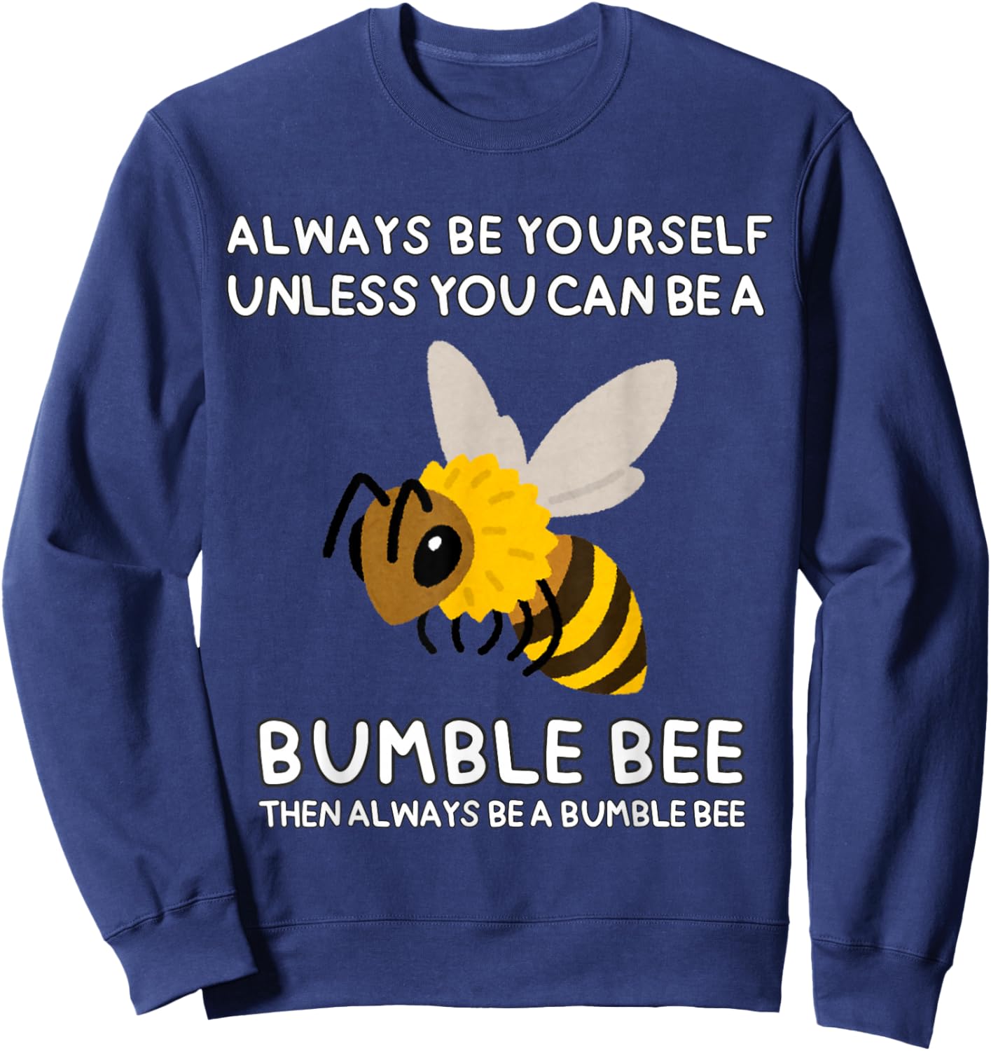 Always Be Yourself Unless You Can Be A Bumble Bee Cute Funny Sweatshirt - Sweatshirt | Navy