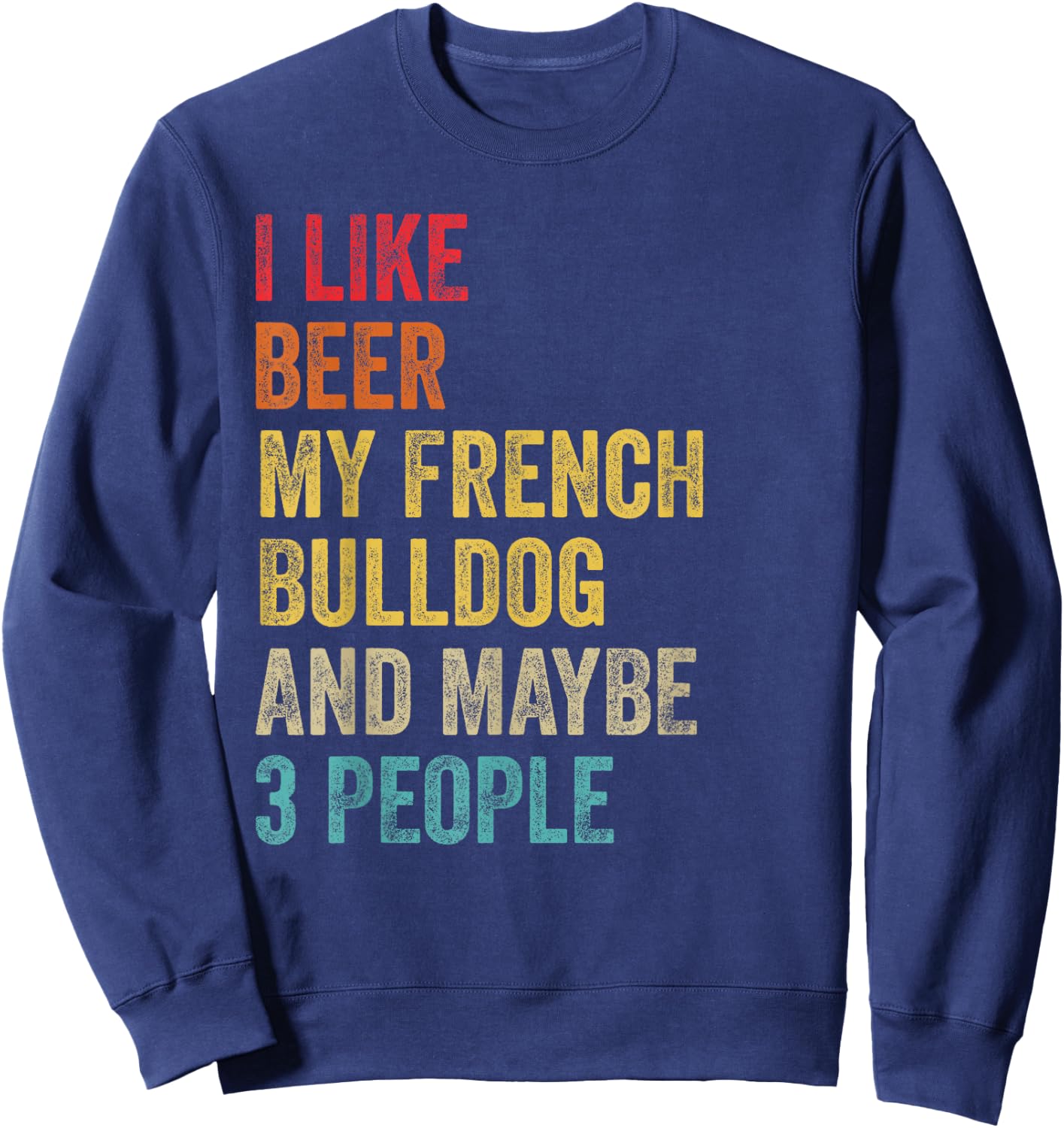 I Like Beer My French Bulldog & Maybe 3 People Dog Owner Sweatshirt - Sweatshirt | Navy