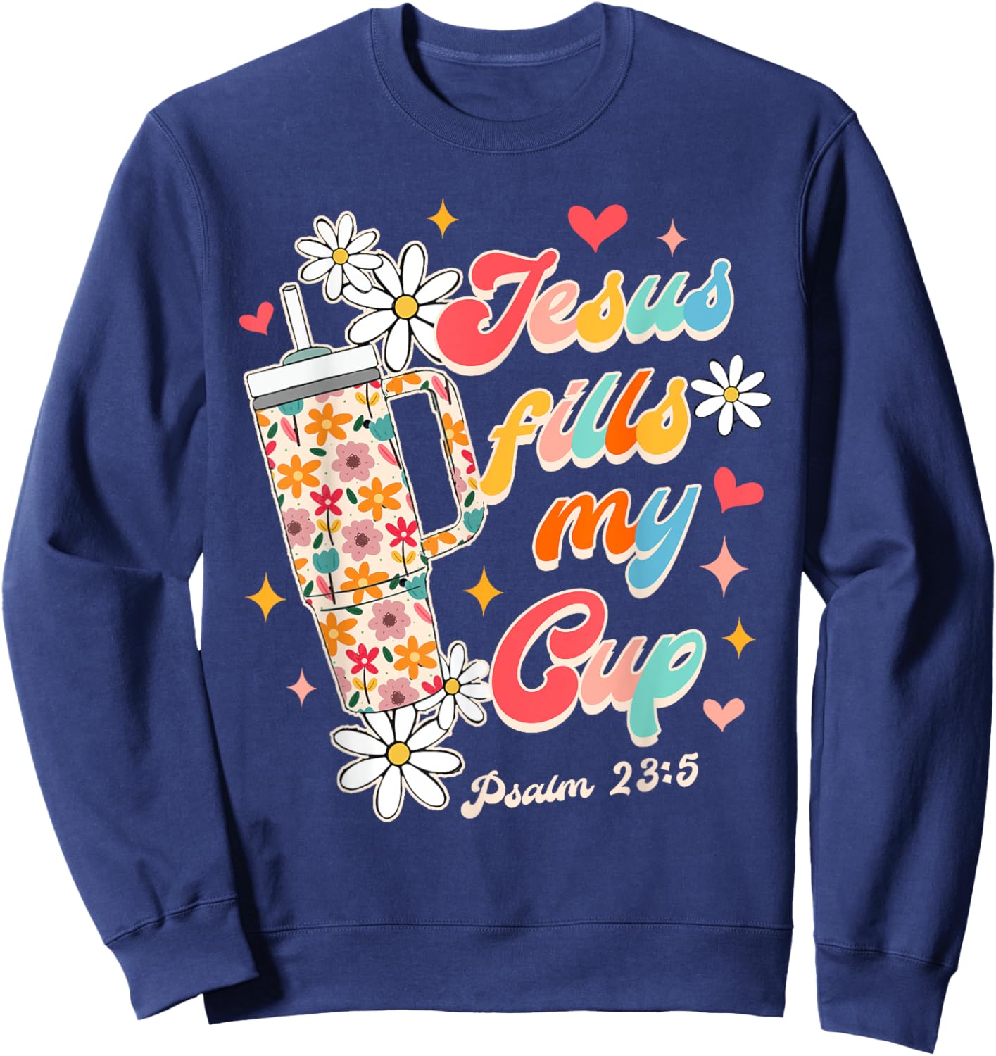 Christian Faith God Religious Wildflower Jesus Fills My Cup Sweatshirt - Sweatshirt | Navy